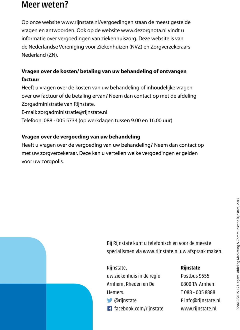 Vragen over de kosten/ betaling van uw behandeling of ontvangen factuur Heeft u vragen over de kosten van uw behandeling of inhoudelijke vragen over uw factuur of de betaling ervan?