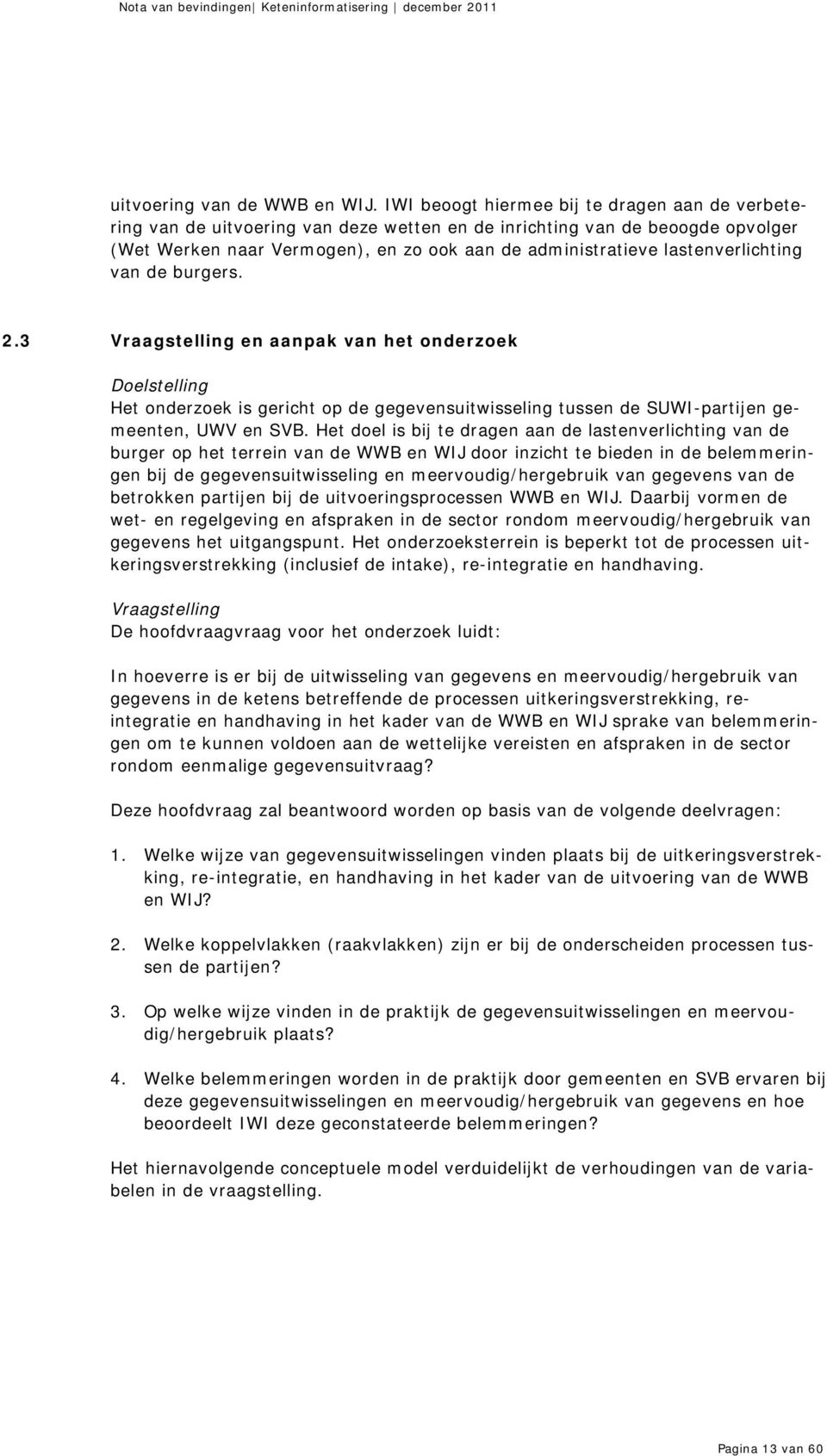 lastenverlichting van de burgers. 2.3 Vraagstelling en aanpak van het onderzoek Doelstelling Het onderzoek is gericht op de gegevensuitwisseling tussen de SUWI-partijen gemeenten, UWV en SVB.