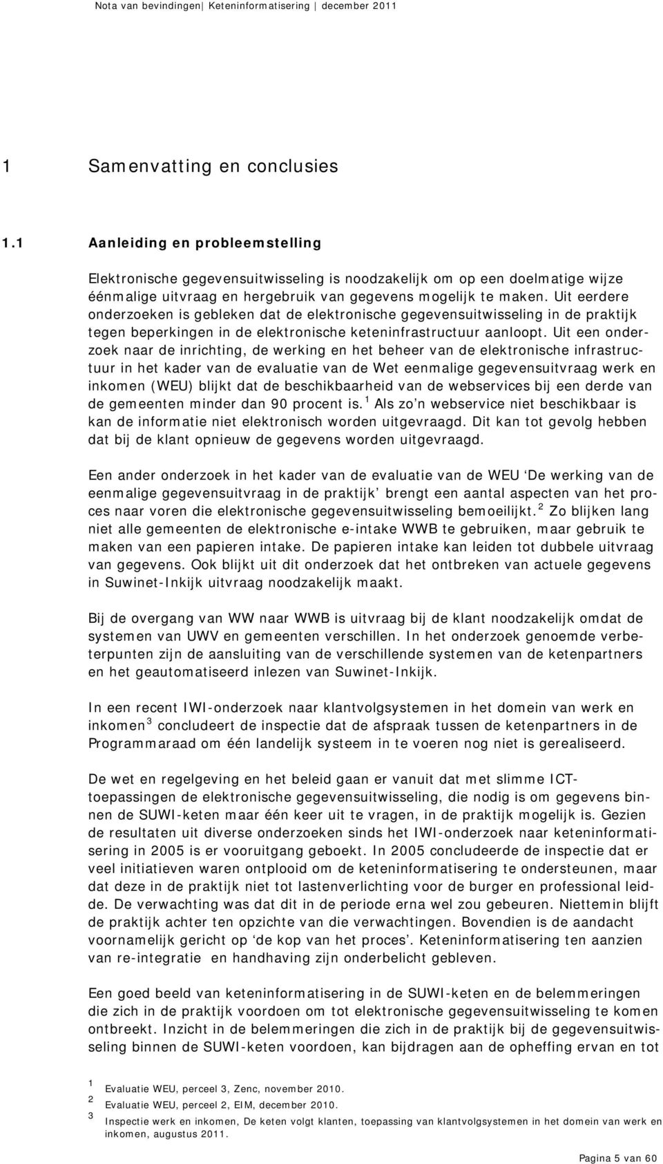 Uit eerdere onderzoeken is gebleken dat de elektronische gegevensuitwisseling in de praktijk tegen beperkingen in de elektronische keteninfrastructuur aanloopt.