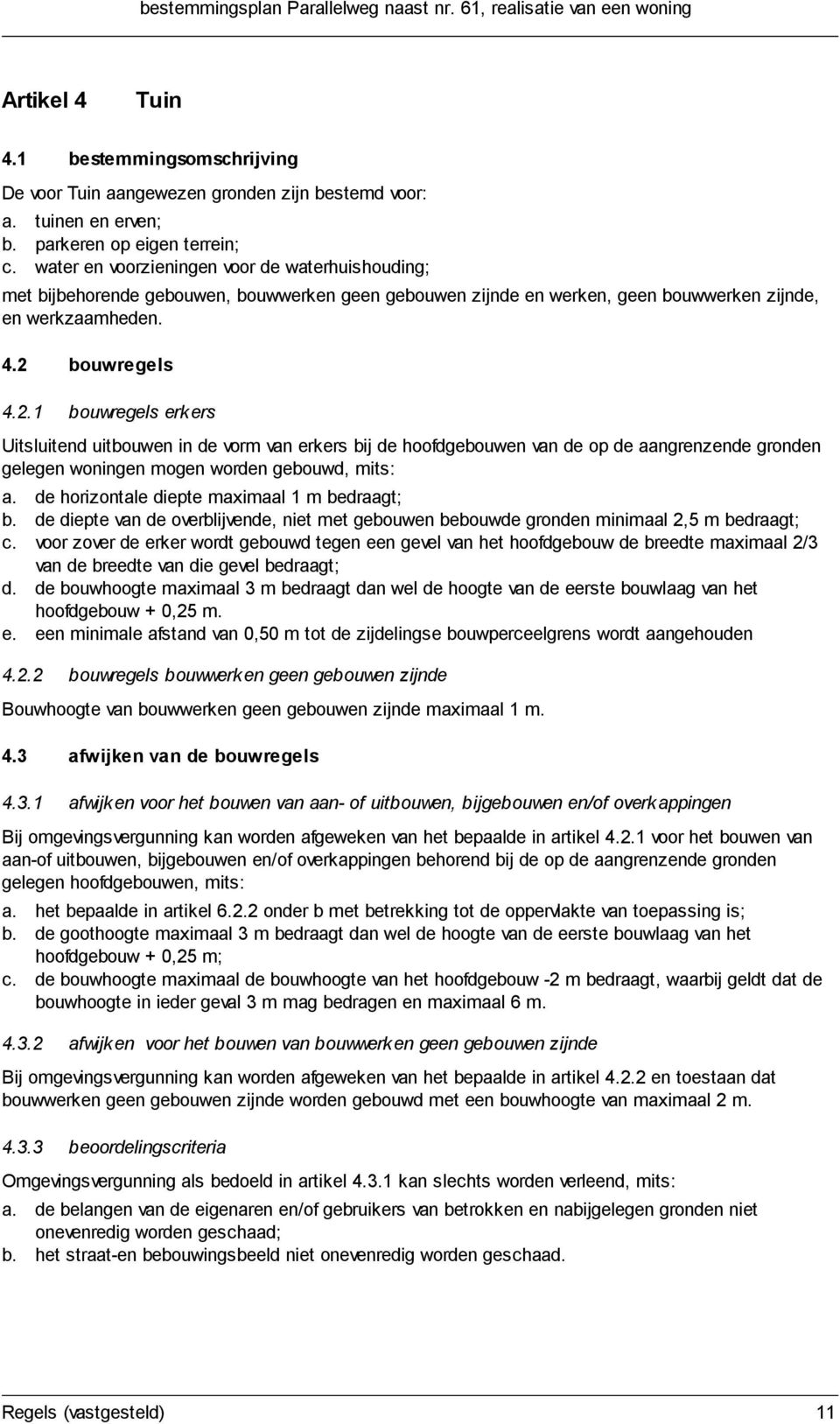 bouwregels 4.2.1 bouwregels erkers Uitsluitend uitbouwen in de vorm van erkers bij de hoofdgebouwen van de op de aangrenzende gronden gelegen woningen mogen worden gebouwd, mits: a.