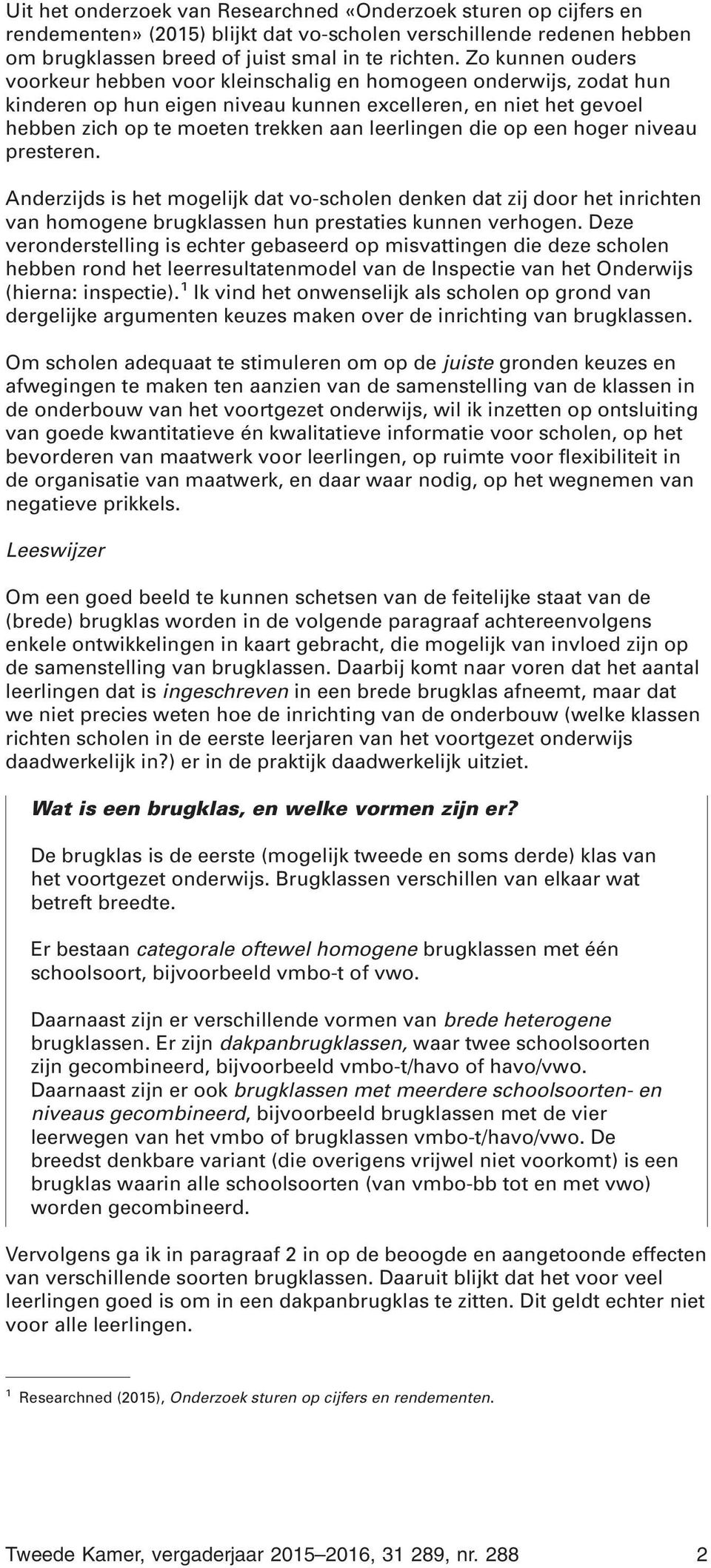 die op een hoger niveau presteren. Anderzijds is het mogelijk dat vo-scholen denken dat zij door het inrichten van homogene brugklassen hun prestaties kunnen verhogen.