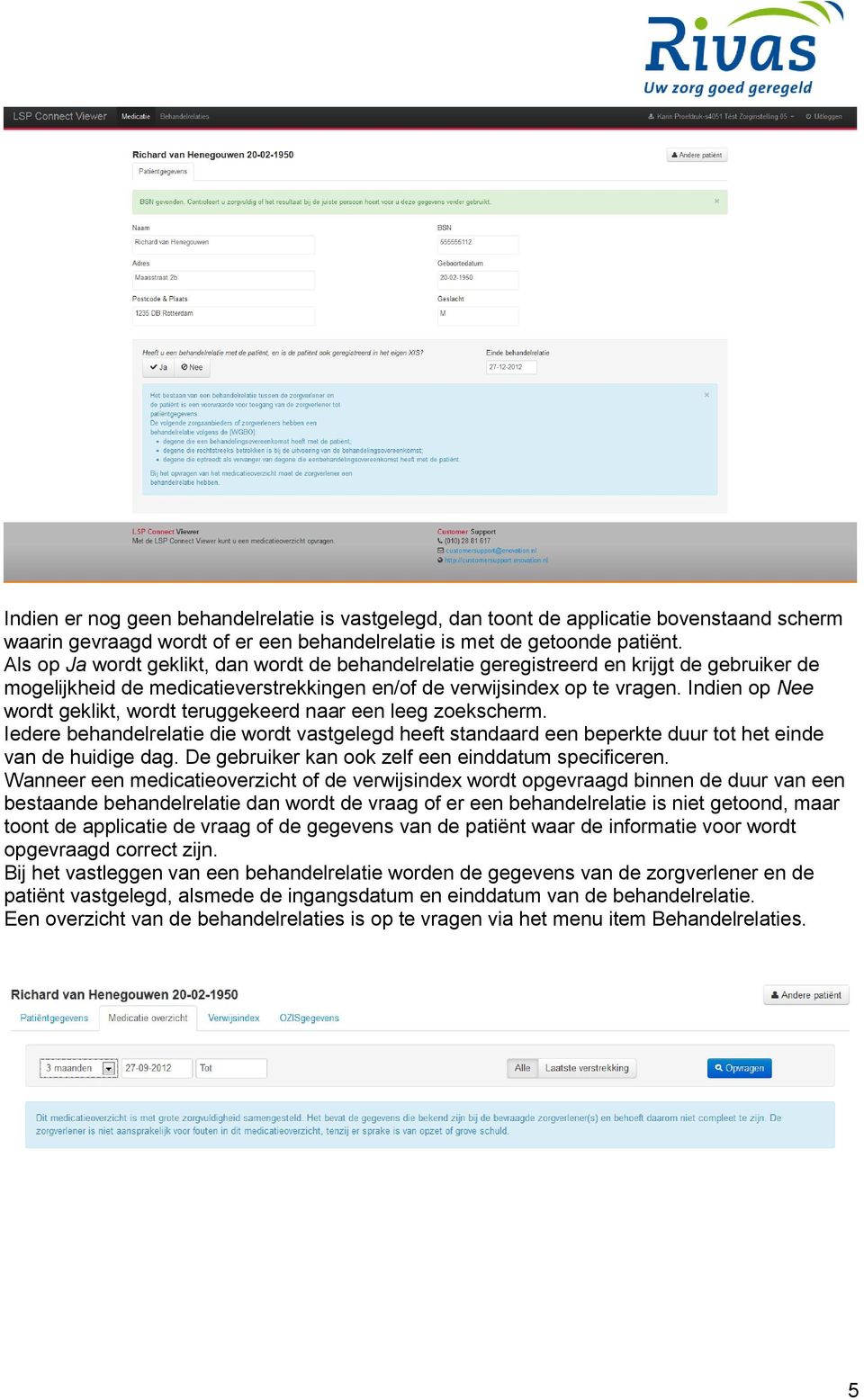 Indien op Nee wordt geklikt, wordt teruggekeerd naar een leeg zoekscherm. Iedere behandelrelatie die wordt vastgelegd heeft standaard een beperkte duur tot het einde van de huidige dag.