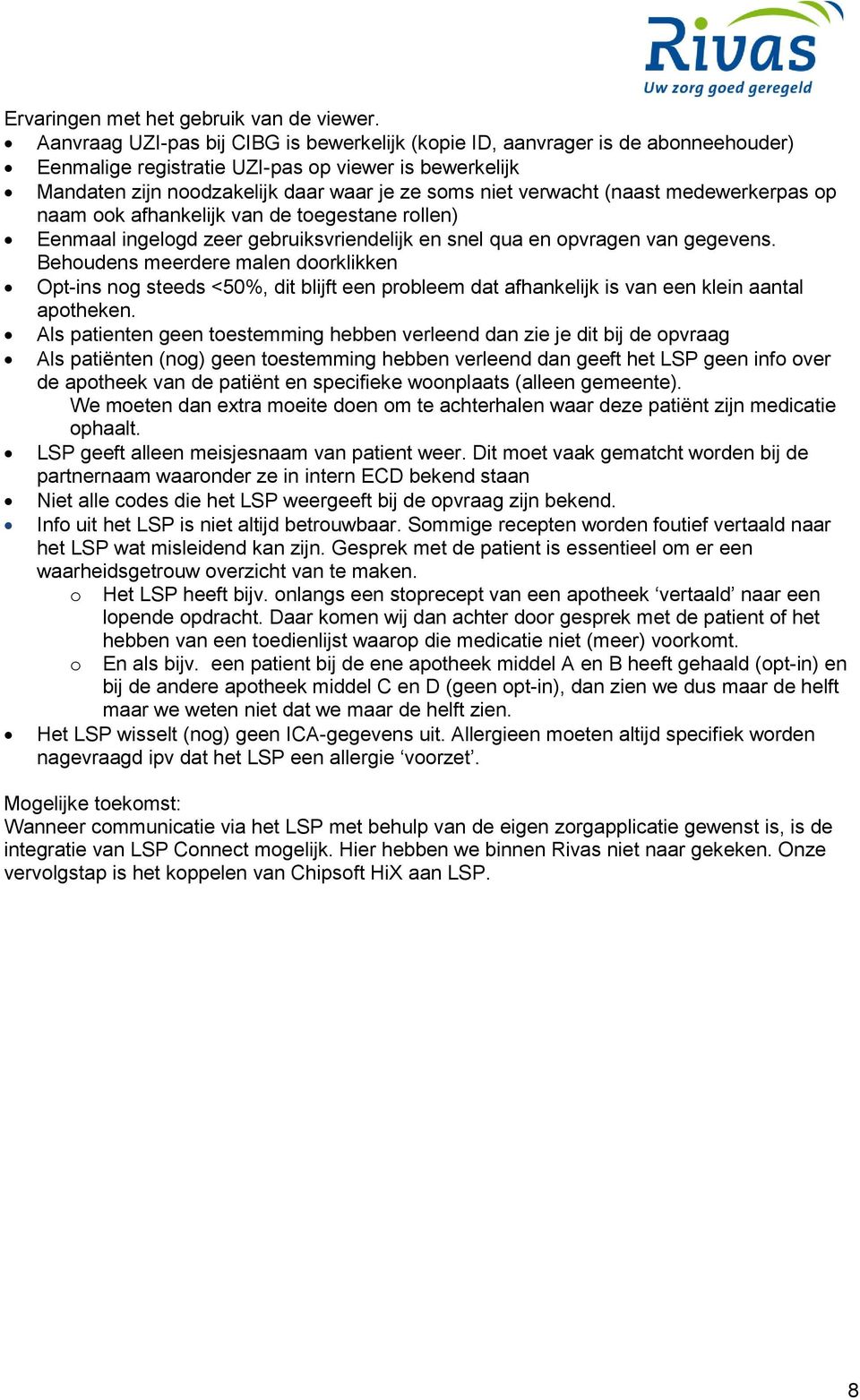 (naast medewerkerpas op naam ook afhankelijk van de toegestane rollen) Eenmaal ingelogd zeer gebruiksvriendelijk en snel qua en opvragen van gegevens.