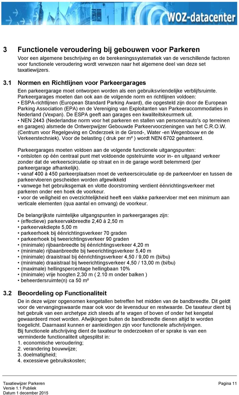 Parkeergarages moeten dan ook aan de volgende norm en richtlijnen voldoen: ESPA-richtlijnen (European Standard Parking Award), die opgesteld zijn door de European Parking Association (EPA) en de