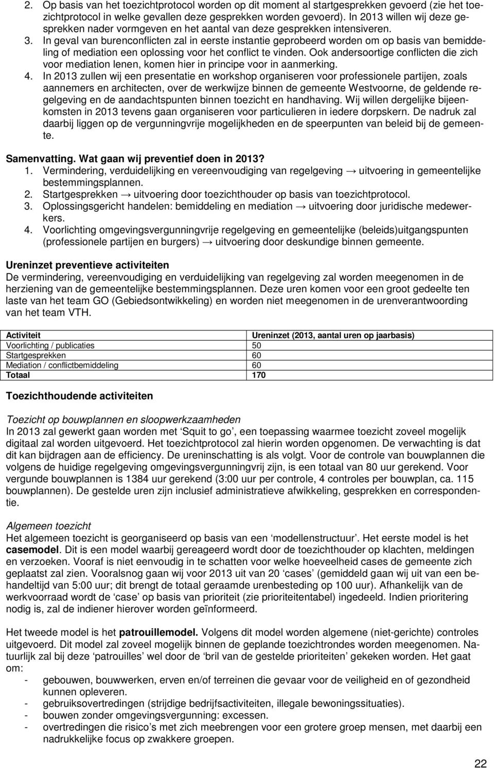 In geval van burenconflicten zal in eerste instantie geprobeerd worden om op basis van bemiddeling of mediation een oplossing voor het conflict te vinden.