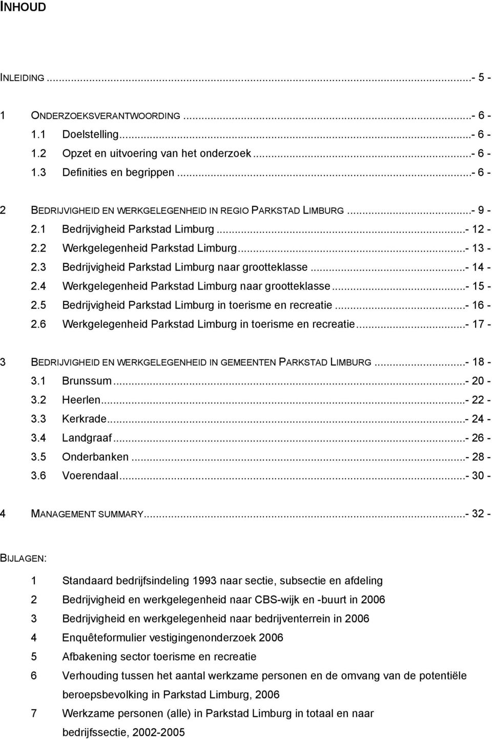 4 Werkgelegenheid Limburg naar grootteklasse...- 15-2.5 Bedrijvigheid Limburg in toerisme en recreatie...- 16-2.6 Werkgelegenheid Limburg in toerisme en recreatie.