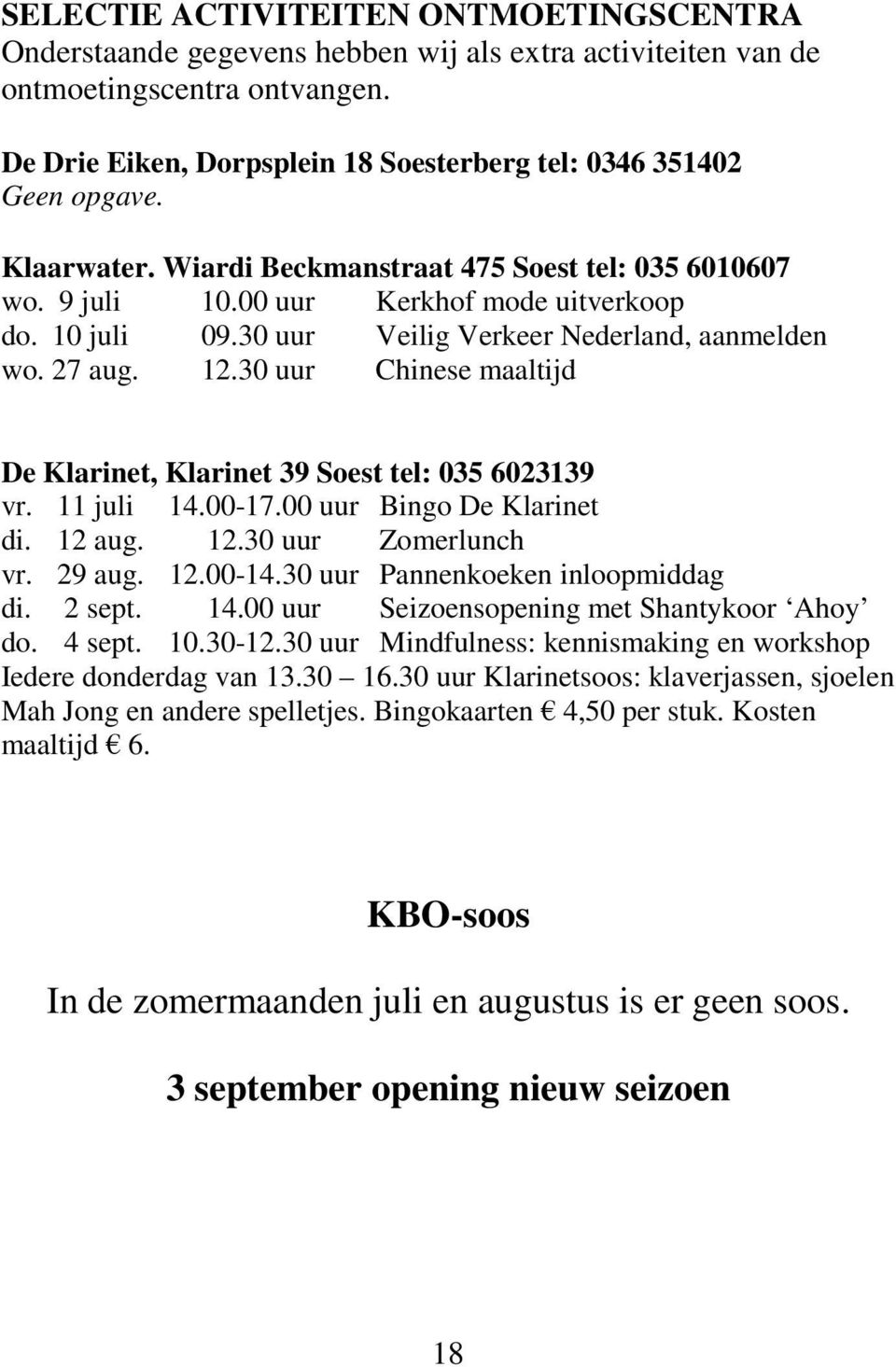 30 uur Veilig Verkeer Nederland, aanmelden wo. 27 aug. 12.30 uur Chinese maaltijd De Klarinet, Klarinet 39 Soest tel: 035 6023139 vr. 11 juli 14.00-17.00 uur Bingo De Klarinet di. 12 aug. 12.30 uur Zomerlunch vr.