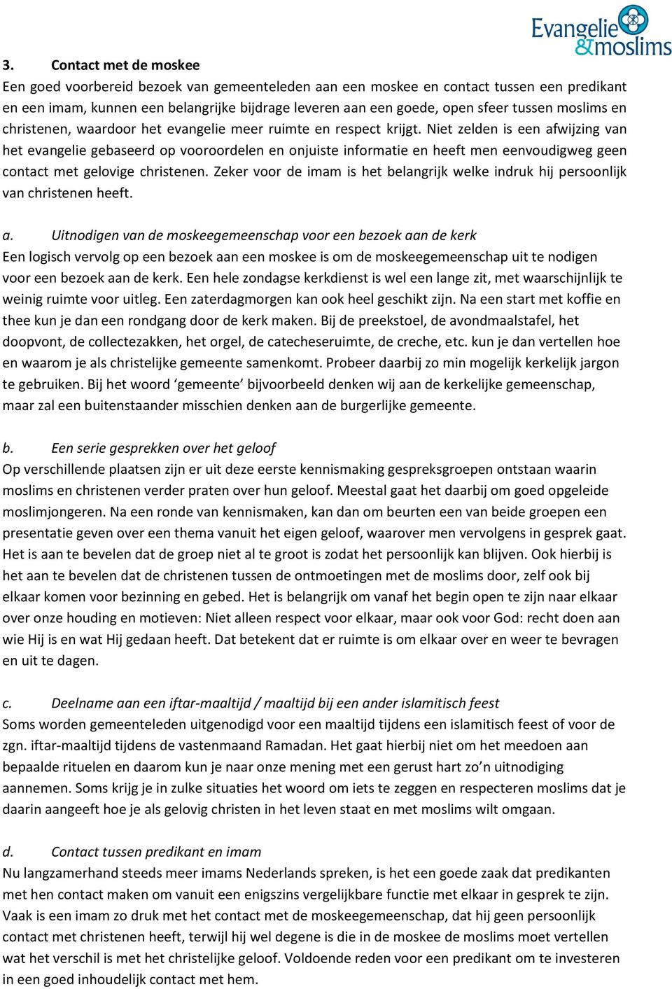 Niet zelden is een afwijzing van het evangelie gebaseerd op vooroordelen en onjuiste informatie en heeft men eenvoudigweg geen contact met gelovige christenen.