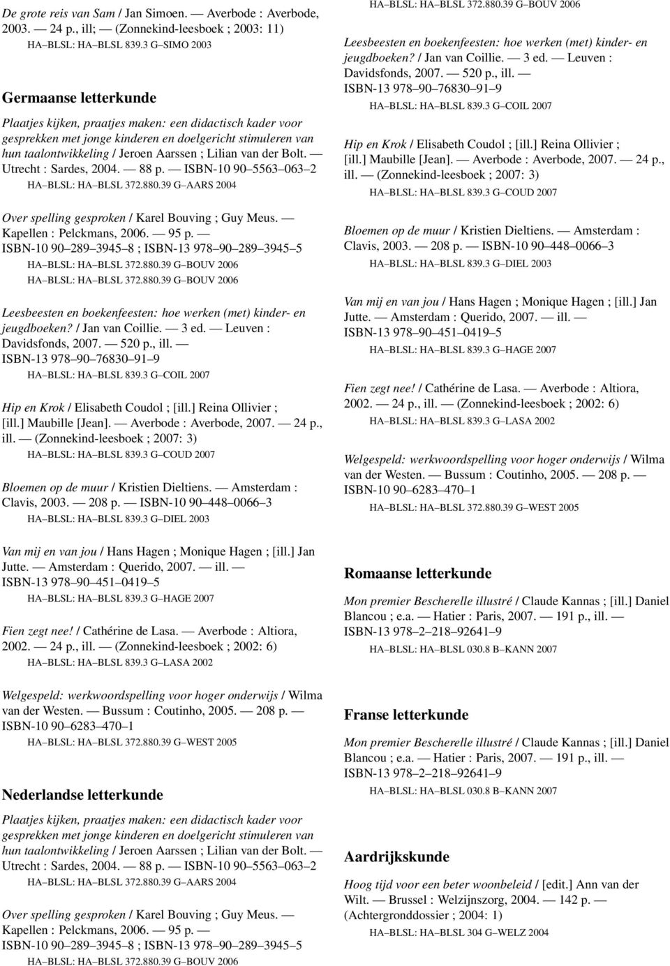 ISBN-13 978 90 76830 91 9 HA BLSL: HA BLSL 839.3 G COIL 2007 Hip en Krok / Elisabeth Coudol ; [ill.] Reina Ollivier ; [ill.] Maubille [Jean]. Averbode : Averbode, 2007. 24 p., ill.