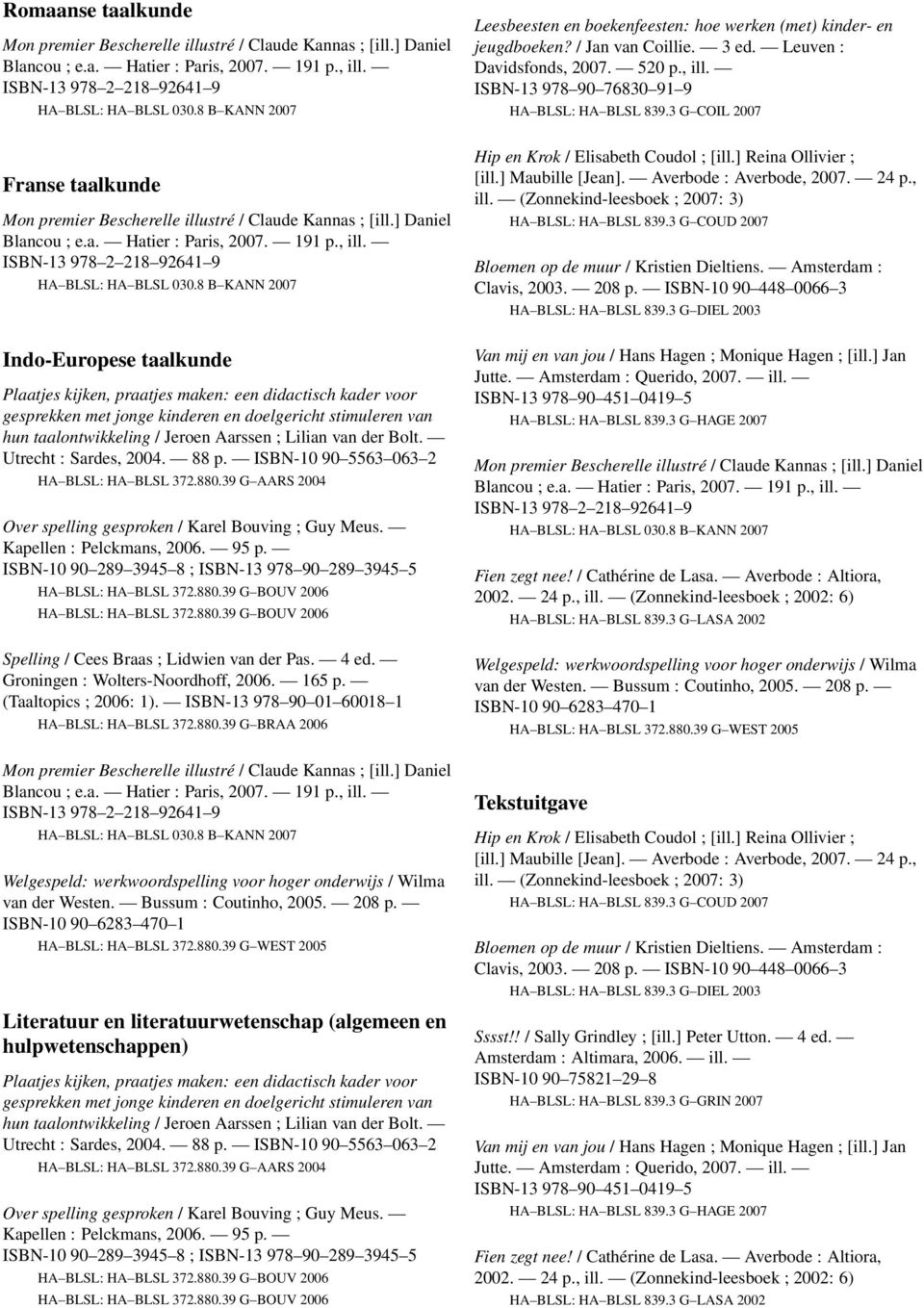 39 G BRAA 2006 Literatuur en literatuurwetenschap (algemeen en hulpwetenschappen) Leesbeesten en boekenfeesten: hoe werken (met) kinder- en jeugdboeken? / Jan van Coillie. 3 ed.