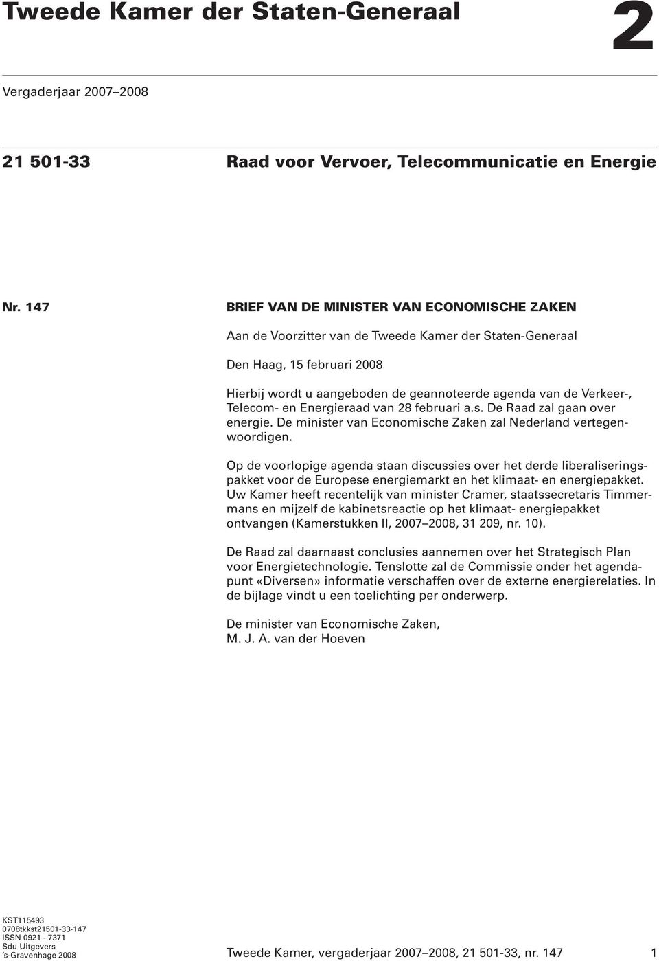Telecom- en Energieraad van 28 februari a.s. De Raad zal gaan over energie. De minister van Economische Zaken zal Nederland vertegenwoordigen.