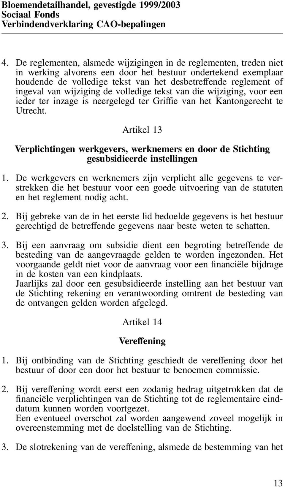 ingeval van wijziging de volledige tekst van die wijziging, voor een ieder ter inzage is neergelegd ter Griffie van het Kantongerecht te Utrecht.