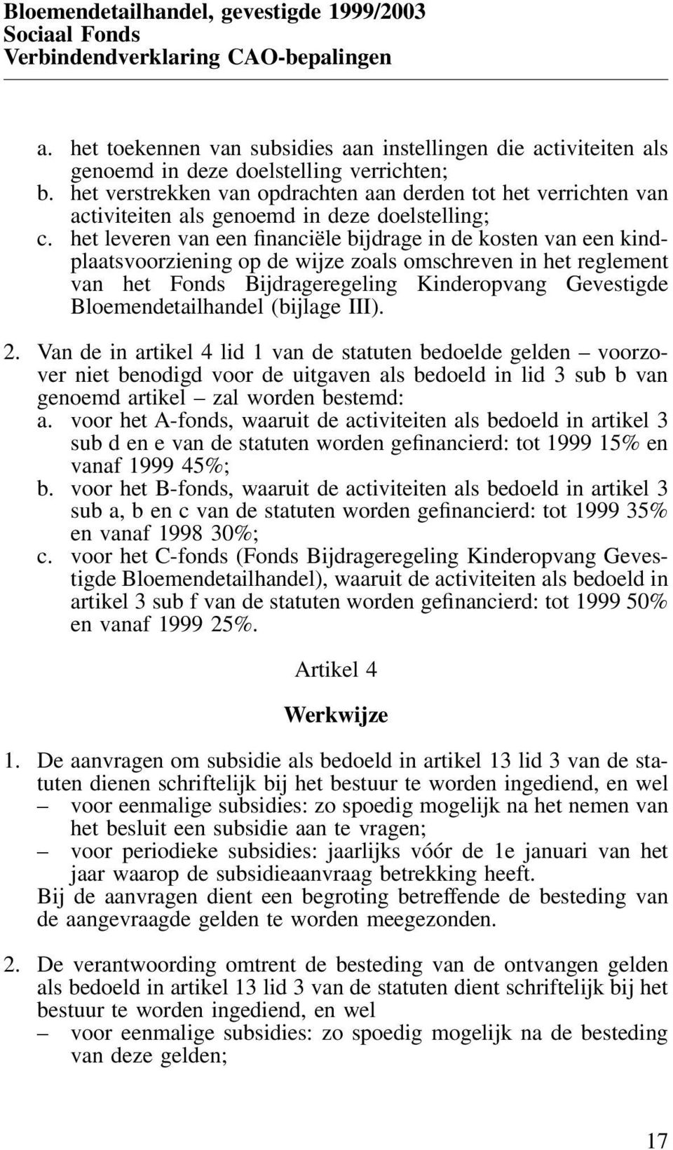 het verstrekken van opdrachten aan derden tot het verrichten van activiteiten als genoemd in deze doelstelling; c.