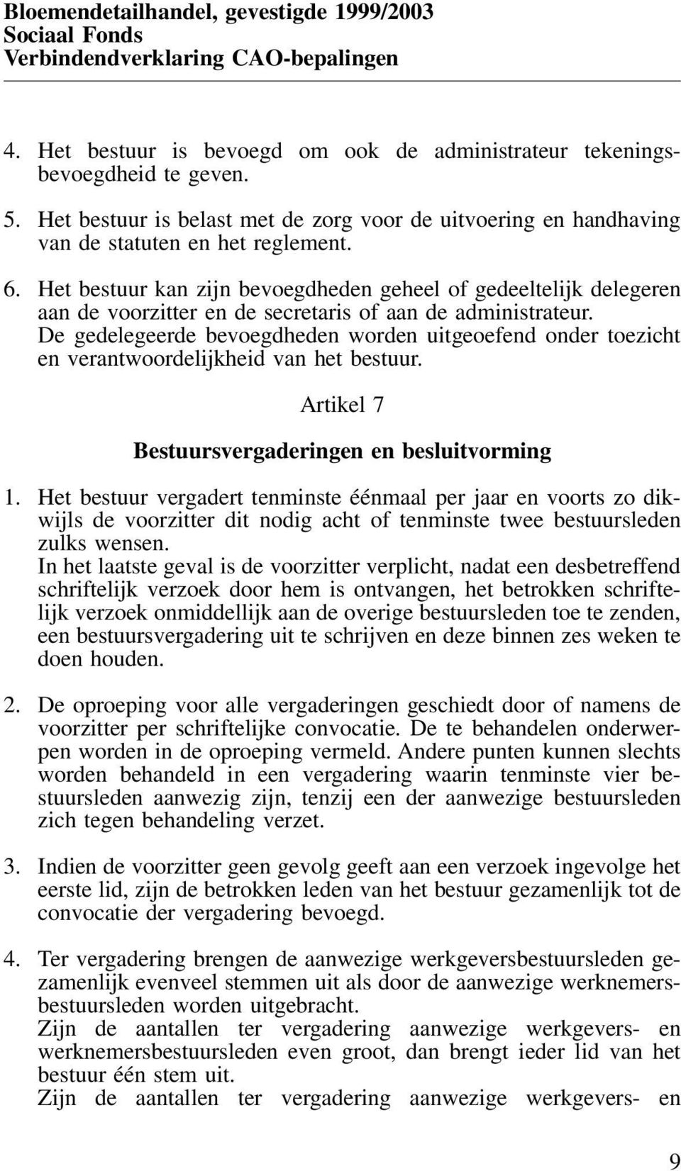 Het bestuur kan zijn bevoegdheden geheel of gedeeltelijk delegeren aan de voorzitter en de secretaris of aan de administrateur.