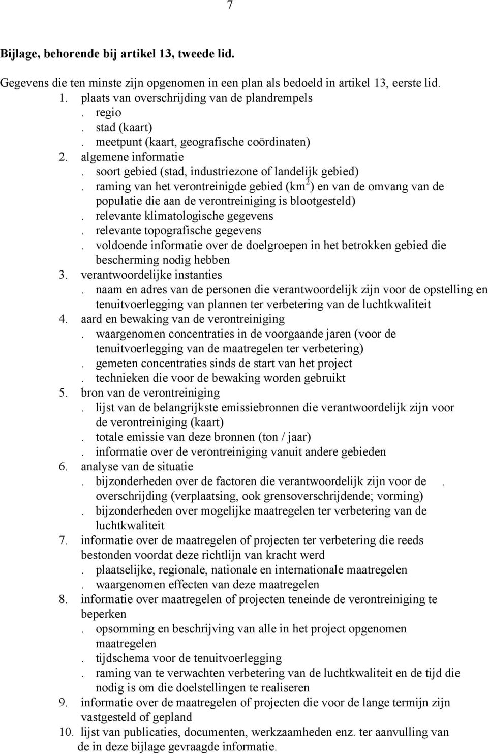 raming van het verontreinigde gebied (km 2 ) en van de omvang van de populatie die aan de verontreiniging is blootgesteld). relevante klimatologische gegevens. relevante topografische gegevens.