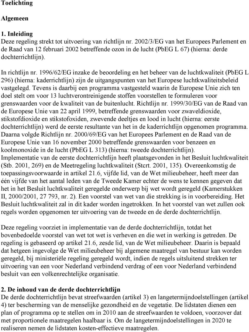 1996/62/EG inzake de beoordeling en het beheer van de luchtkwaliteit (PbEG L 296) (hierna: kaderrichtlijn) zijn de uitgangspunten van het Europese luchtkwaliteitsbeleid vastgelegd.