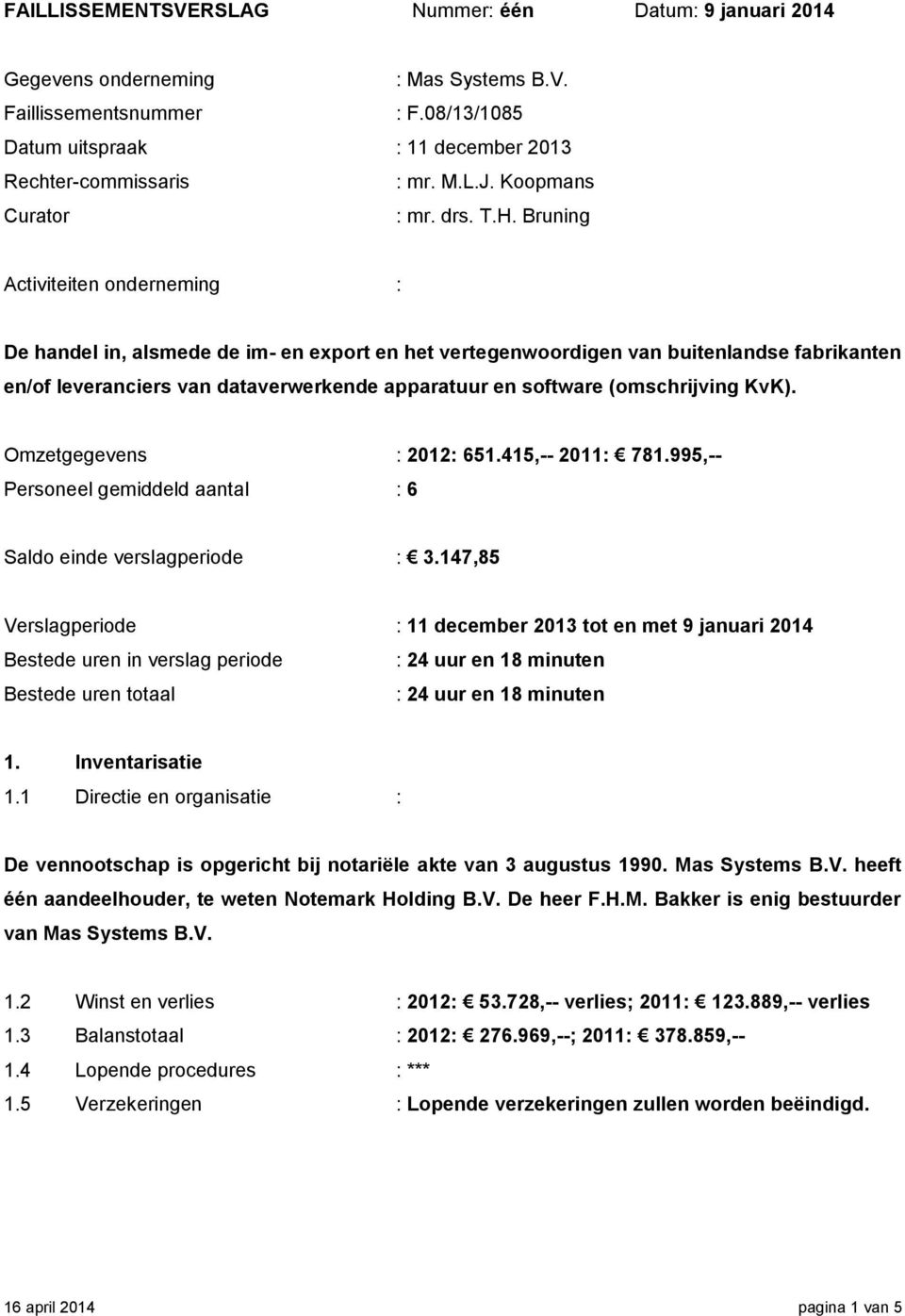 Bruning Activiteiten onderneming : De handel in, alsmede de im- en export en het vertegenwoordigen van buitenlandse fabrikanten en/of leveranciers van dataverwerkende apparatuur en software