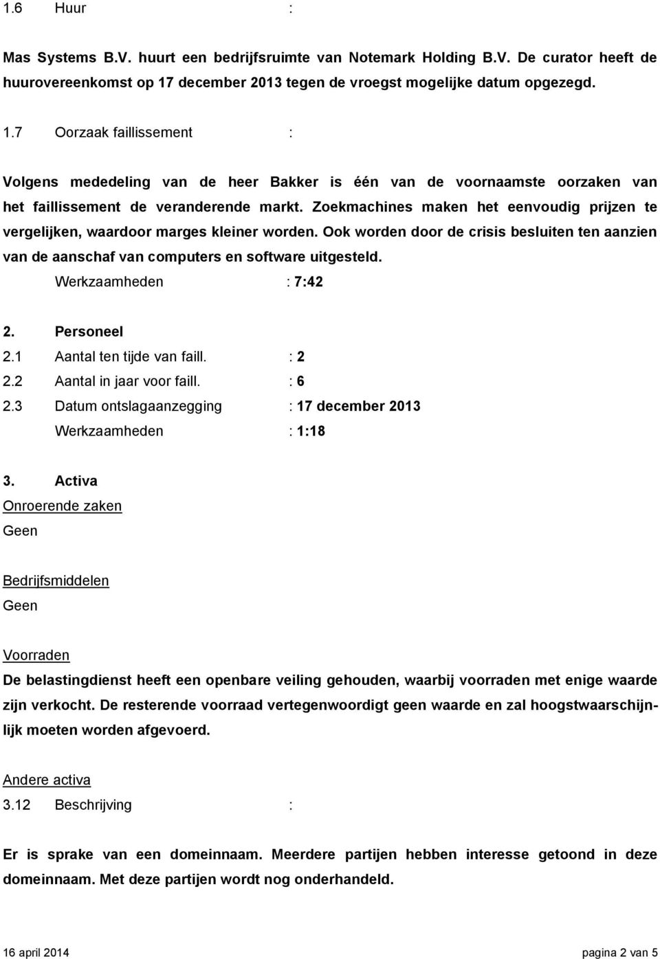 7 Oorzaak faillissement : Volgens mededeling van de heer Bakker is één van de voornaamste oorzaken van het faillissement de veranderende markt.