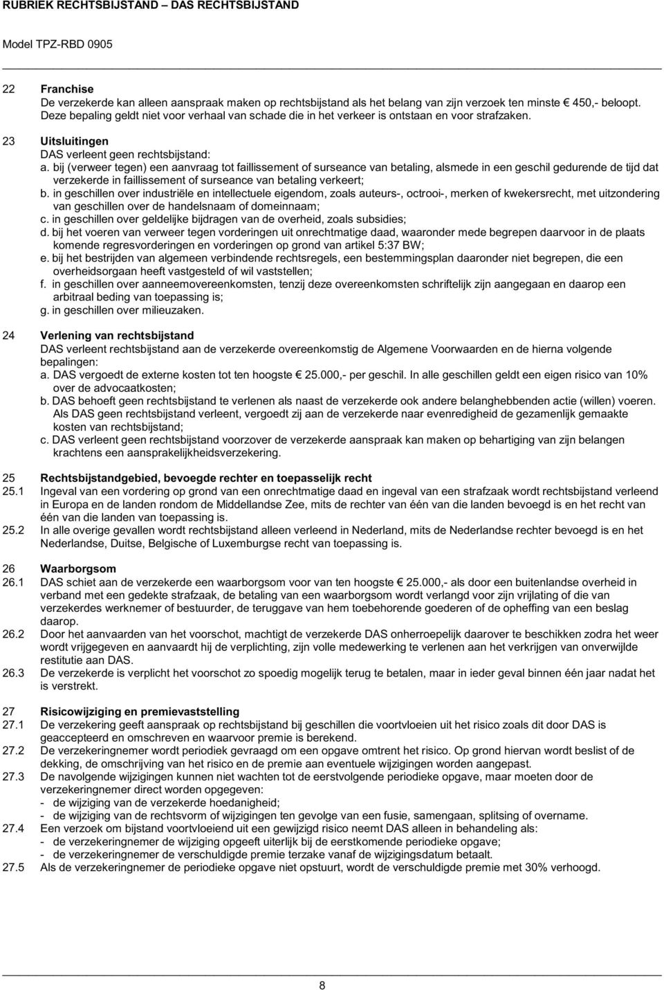 bij (verweer tegen) een aanvraag tot faillissement of surseance van betaling, alsmede in een geschil gedurende de tijd dat verzekerde in faillissement of surseance van betaling verkeert; b.