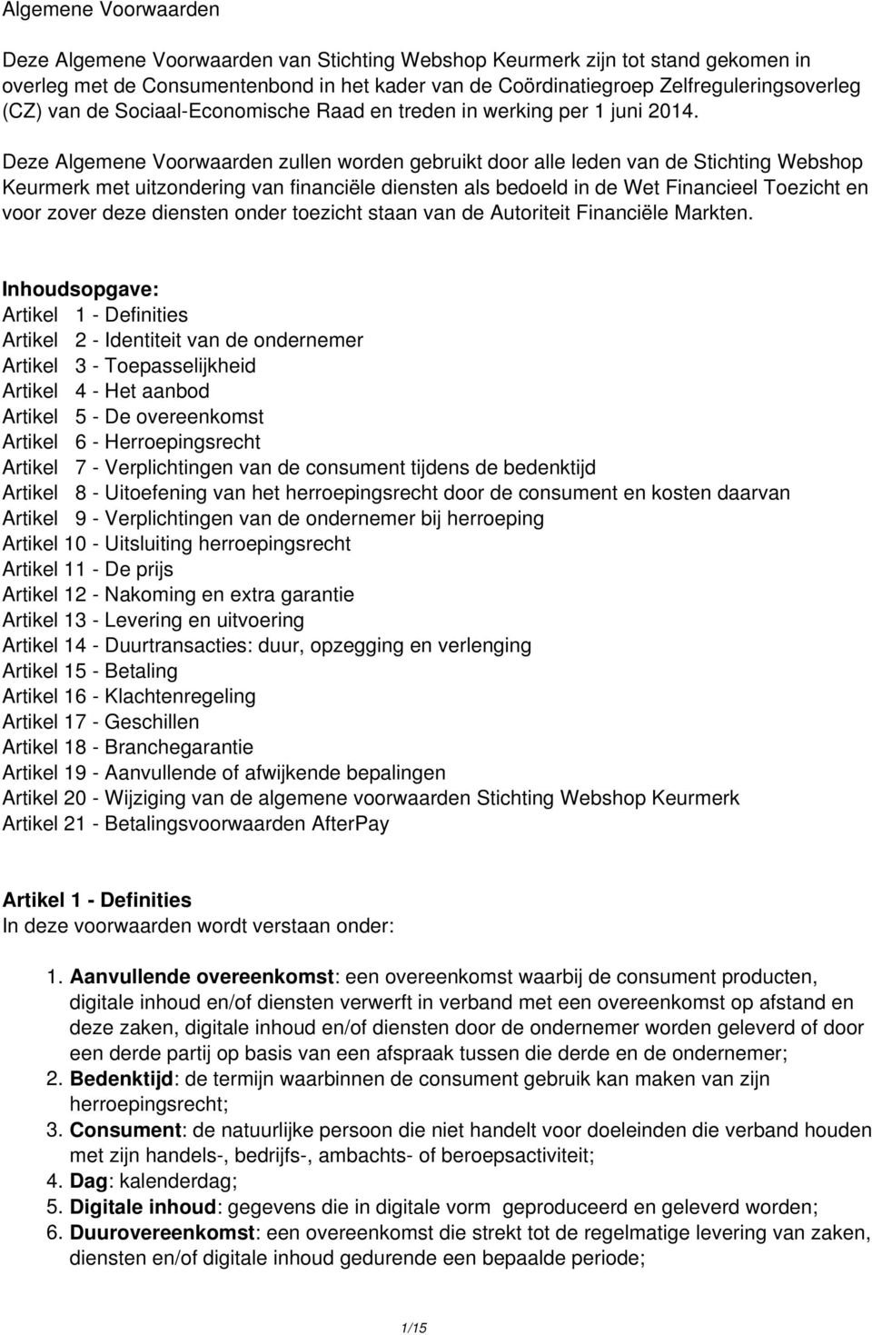 Deze Algemene Voorwaarden zullen worden gebruikt door alle leden van de Stichting Webshop Keurmerk met uitzondering van financiële diensten als bedoeld in de Wet Financieel Toezicht en voor zover