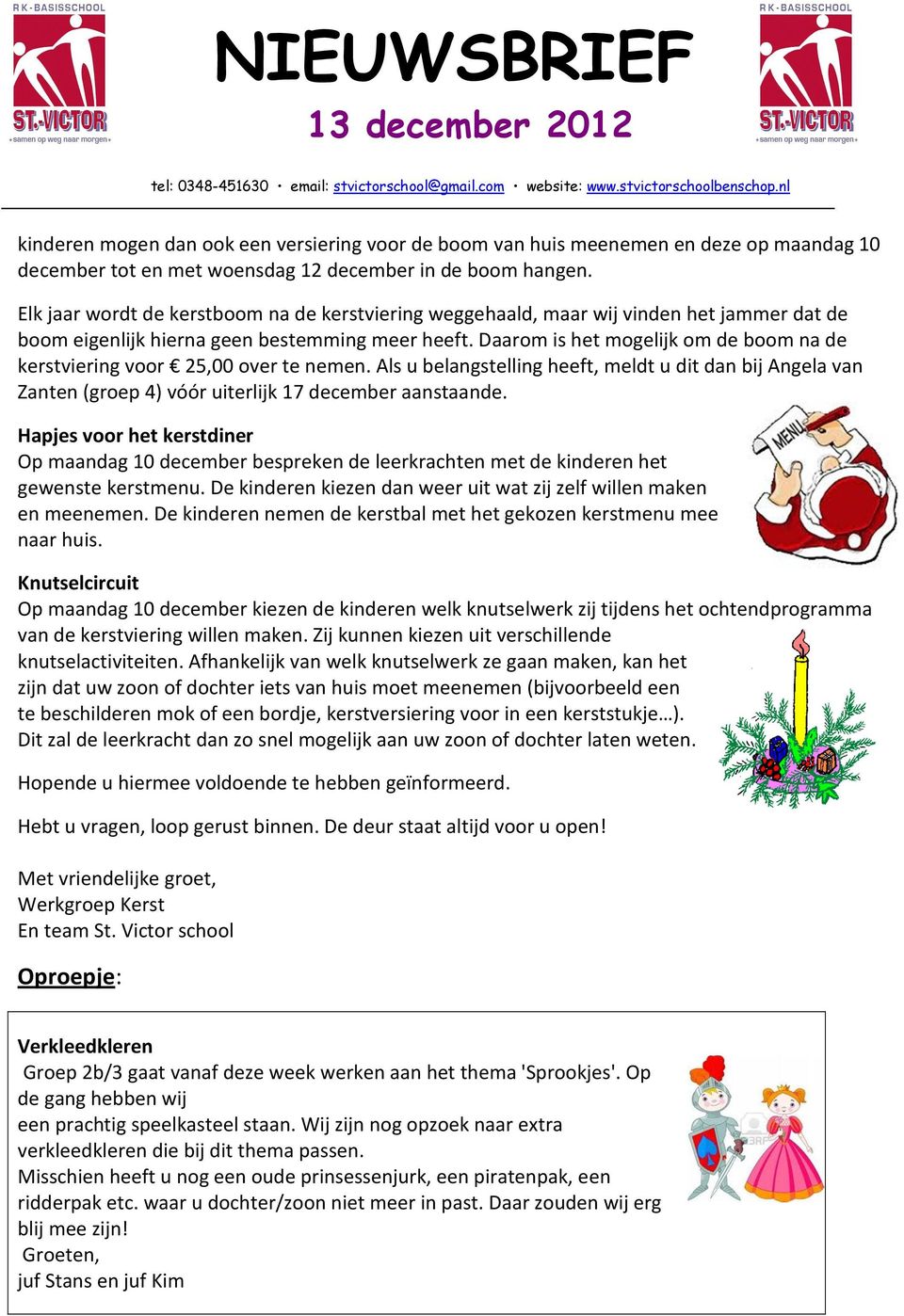 Daarom is het mogelijk om de boom na de kerstviering voor 25,00 over te nemen. Als u belangstelling heeft, meldt u dit dan bij Angela van Zanten (groep 4) vóór uiterlijk 17 december aanstaande.