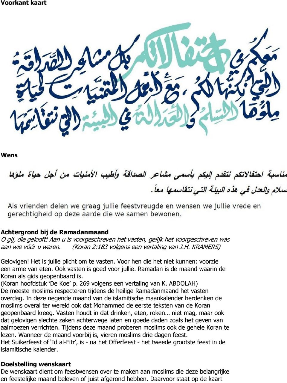 Ramadan is de maand waarin de Koran als gids geopenbaard is. (Koran hoofdstuk De Koe p. 269 volgens een vertaling van K.