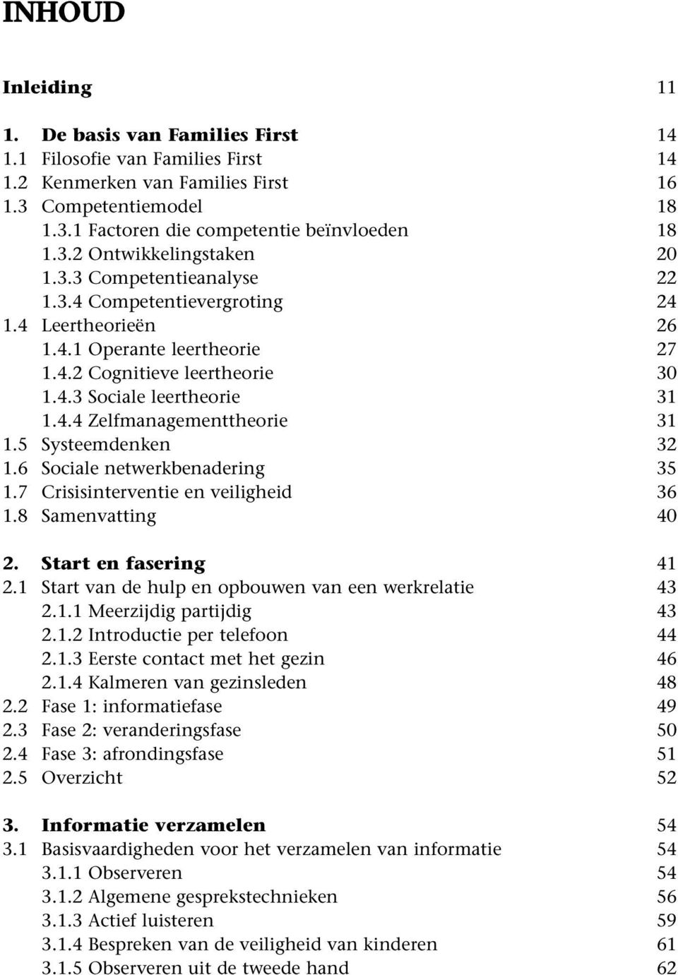 6 Sociale netwerkbenadering 1.7 Crisisinterventie en veiligheid 1.8 Samenvatting 2. Start en fasering 2.1 Start van de hulp en opbouwen van een werkrelatie 2.1.1 Meerzijdig partijdig 2.1.2 Introductie per telefoon 2.