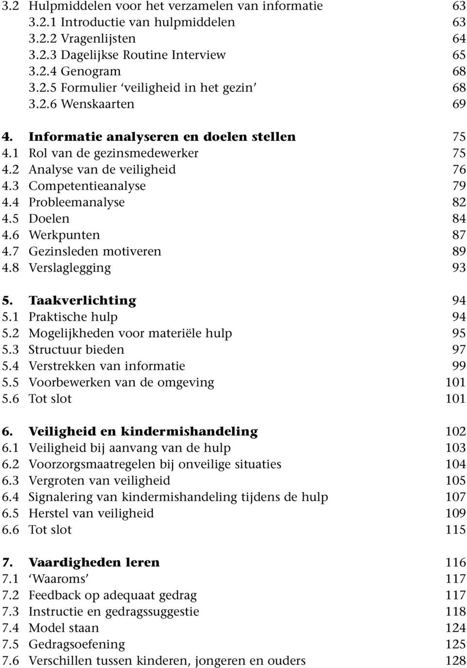 7 Gezinsleden motiveren 4.8 Verslaglegging 5. Taakverlichting 5.1 Praktische hulp 5.2 Mogelijkheden voor materiële hulp 5.3 Structuur bieden 5.4 Verstrekken van informatie 5.