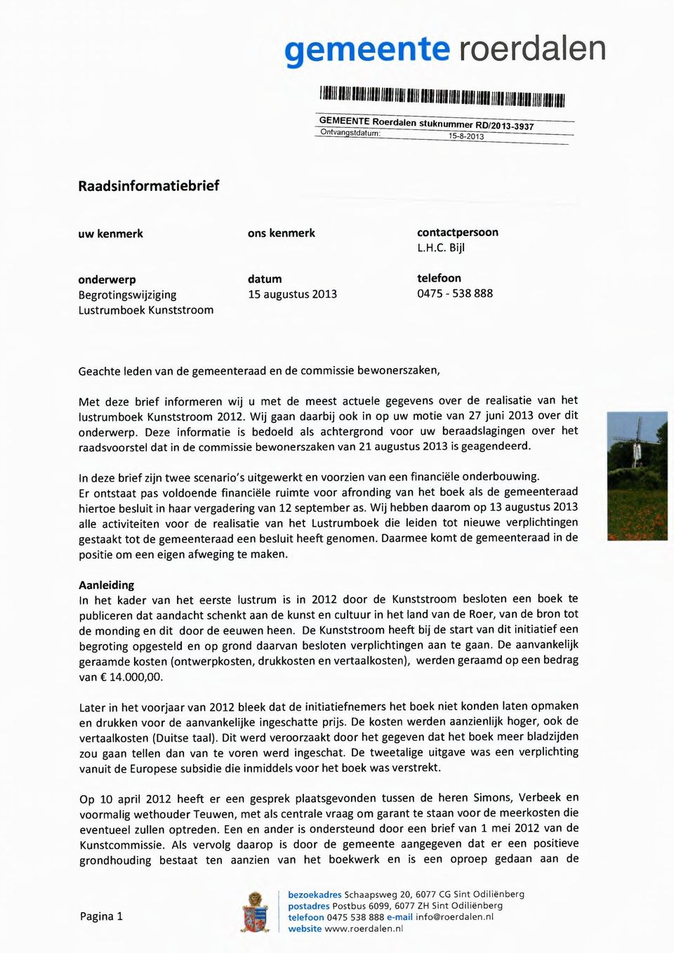 Bijl onderwerp Begrotingswijziging Lustrumboek Kunststroom datum 15 augustus 2013 telefoon 0475-538 888 Geachte leden van de gemeenteraad en de commissie bewonerszaken, Met deze brief informeren wij