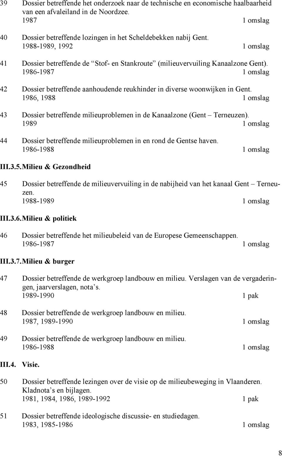 1986-1987 1 omslag 42 Dossier betreffende aanhoudende reukhinder in diverse woonwijken in Gent. 1986, 1988 1 omslag 43 Dossier betreffende milieuproblemen in de Kanaalzone (Gent Terneuzen).
