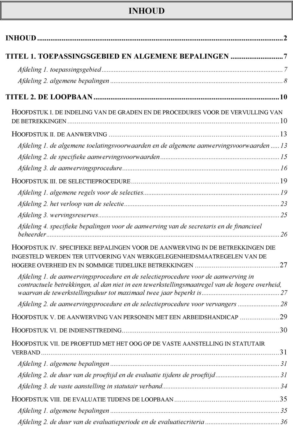 de algemene toelatingsvoorwaarden en de algemene aanwervingsvoorwaarden... 13 Afdeling 2. de specifieke aanwervingsvoorwaarden... 15 Afdeling 3. de aanwervingsprocedure... 16 HOOFDSTUK III.