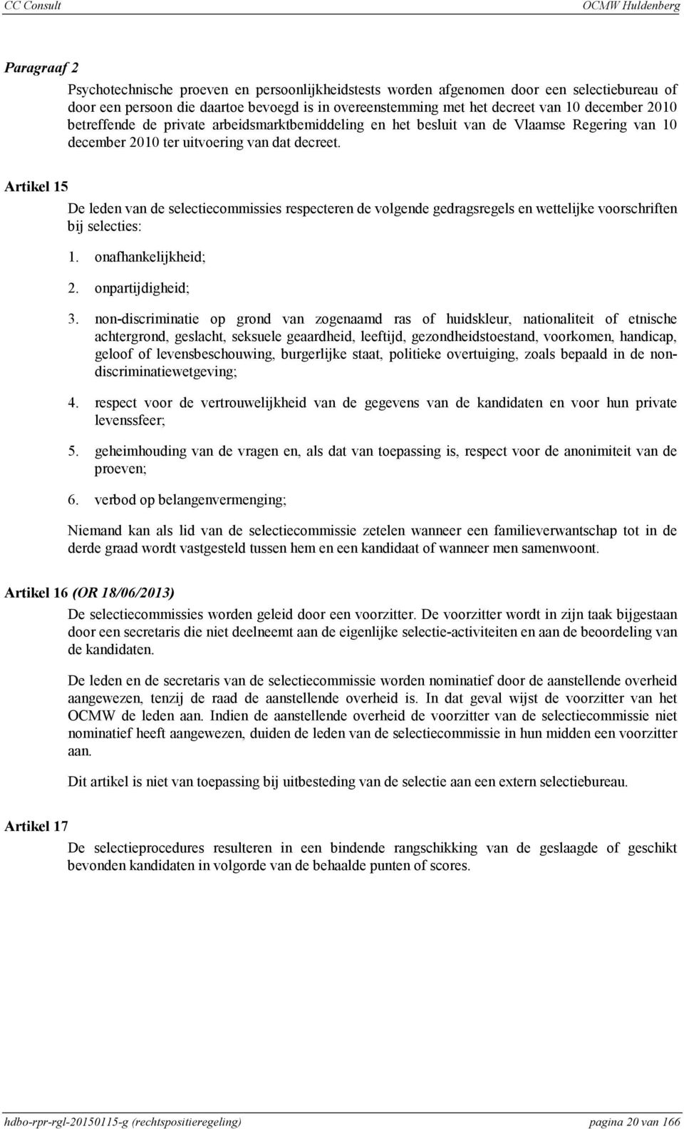 Artikel 15 De leden van de selectiecommissies respecteren de volgende gedragsregels en wettelijke voorschriften bij selecties: 1. onafhankelijkheid; 2. onpartijdigheid; 3.