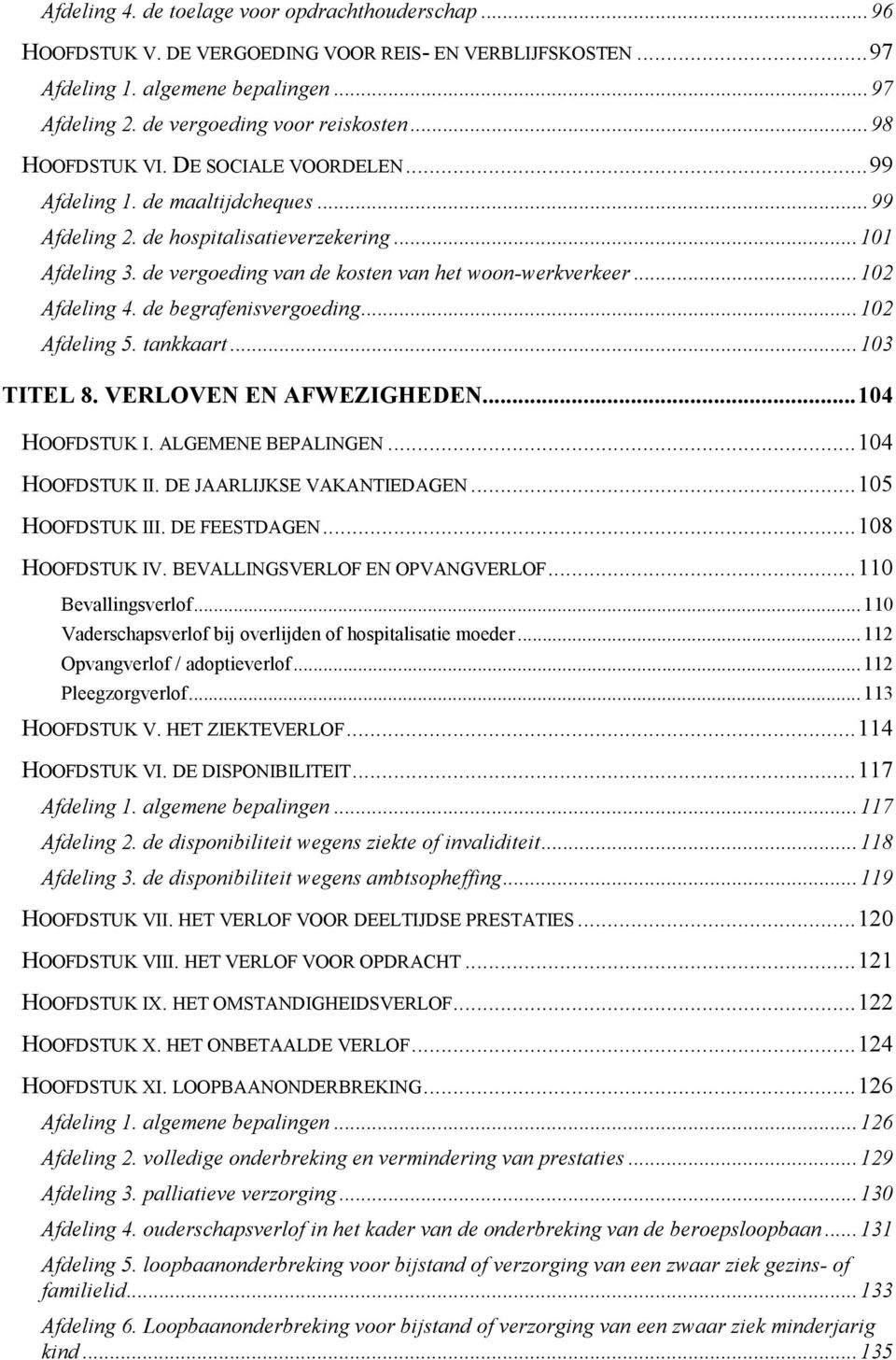 .. 102 Afdeling 4. de begrafenisvergoeding... 102 Afdeling 5. tankkaart... 103 TITEL 8. VERLOVEN EN AFWEZIGHEDEN... 104 HOOFDSTUK I. ALGEMENE BEPALINGEN... 104 HOOFDSTUK II.