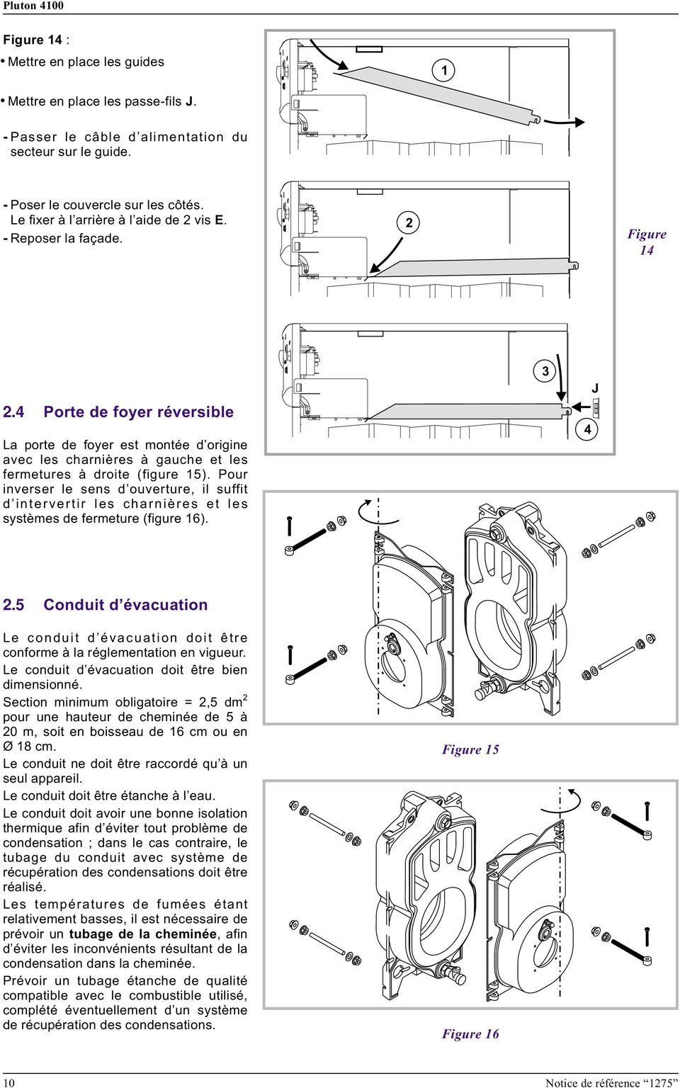 Pour inverser le sens d ouverture, il suffit d intervertir les charnières et les systèmes de fermeture (figure 6). J.