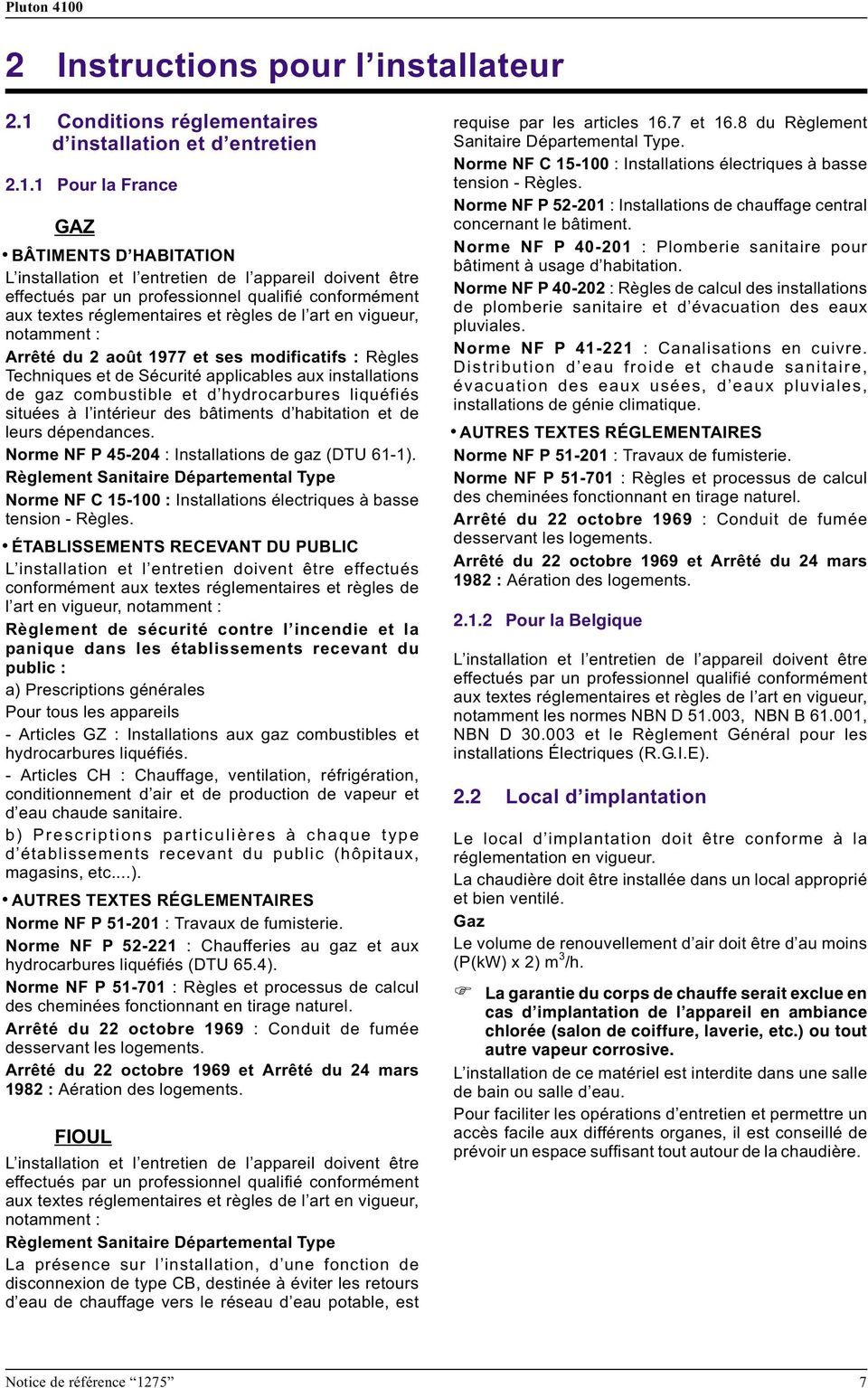 en vigueur, notamment : Arrêté du août 977 et ses modificatifs : Règles Techniques et de Sécurité applicables aux installations de gaz combustible et d hydrocarbures liquéfiés situées à l intérieur