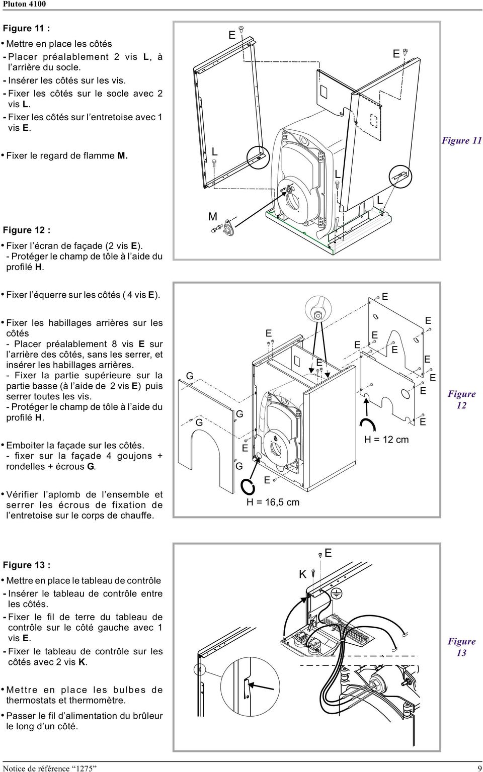 Fixer les habillages arrières sur les côtés - Placer préalablement 8 vis sur l arrière des côtés, sans les serrer, et insérer les habillages arrières.