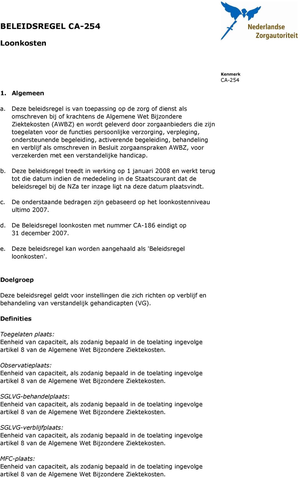 de functies persoonlijke verzorging, verpleging, ondersteunende begeleiding, activerende begeleiding, behandeling en verblijf als omschreven in Besluit zorgaanspraken AWBZ, voor verzekerden met een