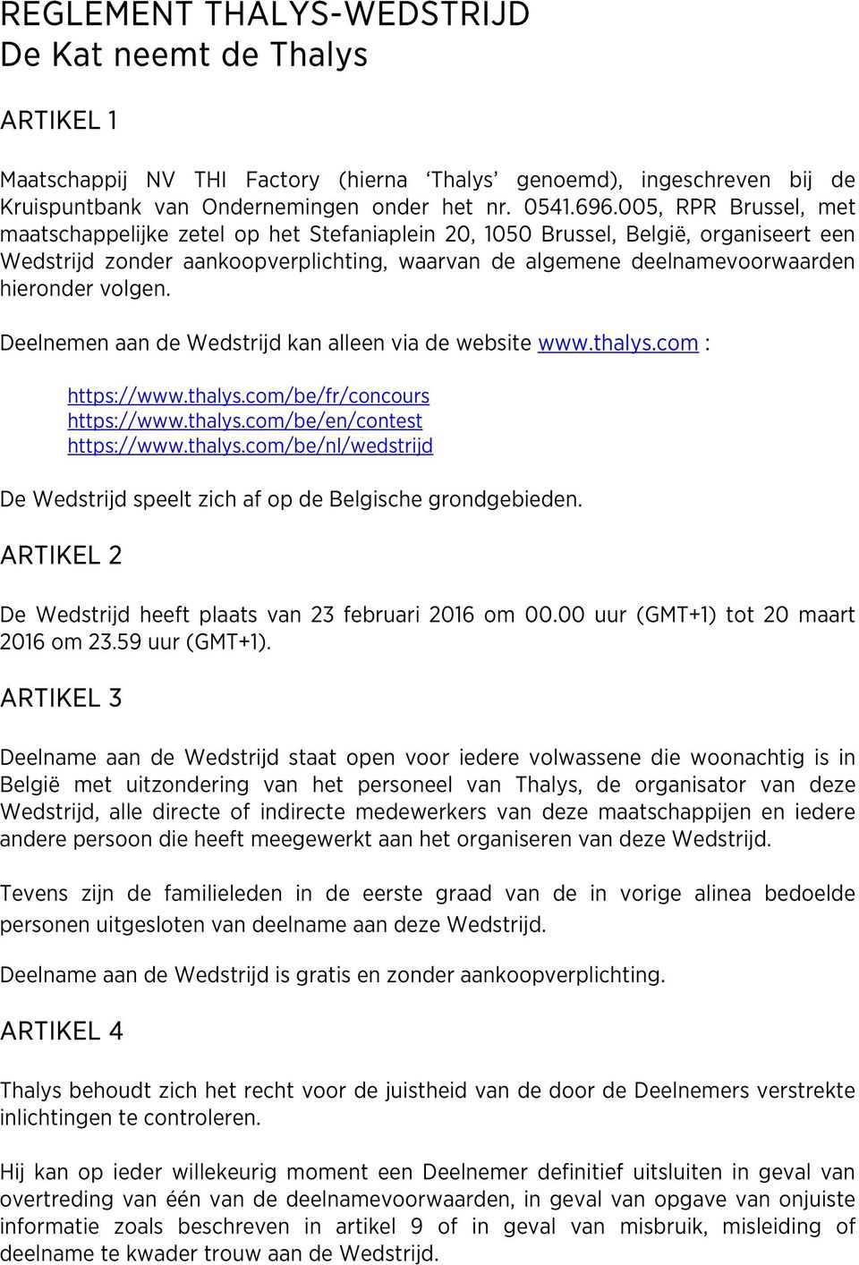 volgen. Deelnemen aan de Wedstrijd kan alleen via de website www.thalys.com : https://www.thalys.com/be/fr/concours https://www.thalys.com/be/en/contest https://www.thalys.com/be/nl/wedstrijd De Wedstrijd speelt zich af op de Belgische grondgebieden.