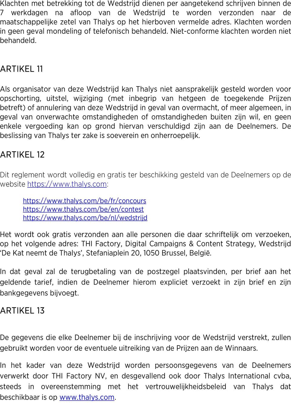 ARTIKEL 11 Als organisator van deze Wedstrijd kan Thalys niet aansprakelijk gesteld worden voor opschorting, uitstel, wijziging (met inbegrip van hetgeen de toegekende Prijzen betreft) of annulering
