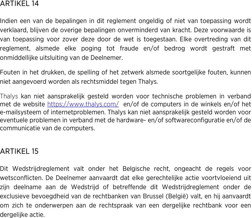 Elke overtreding van dit reglement, alsmede elke poging tot fraude en/of bedrog wordt gestraft met onmiddellijke uitsluiting van de Deelnemer.