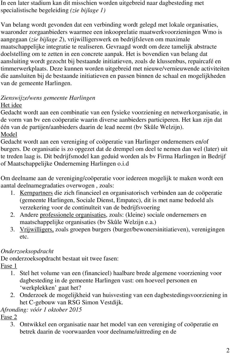 realiseren. Gevraagd wordt om deze tamelijk abstracte doelstelling om te zetten in een concrete aanpak.