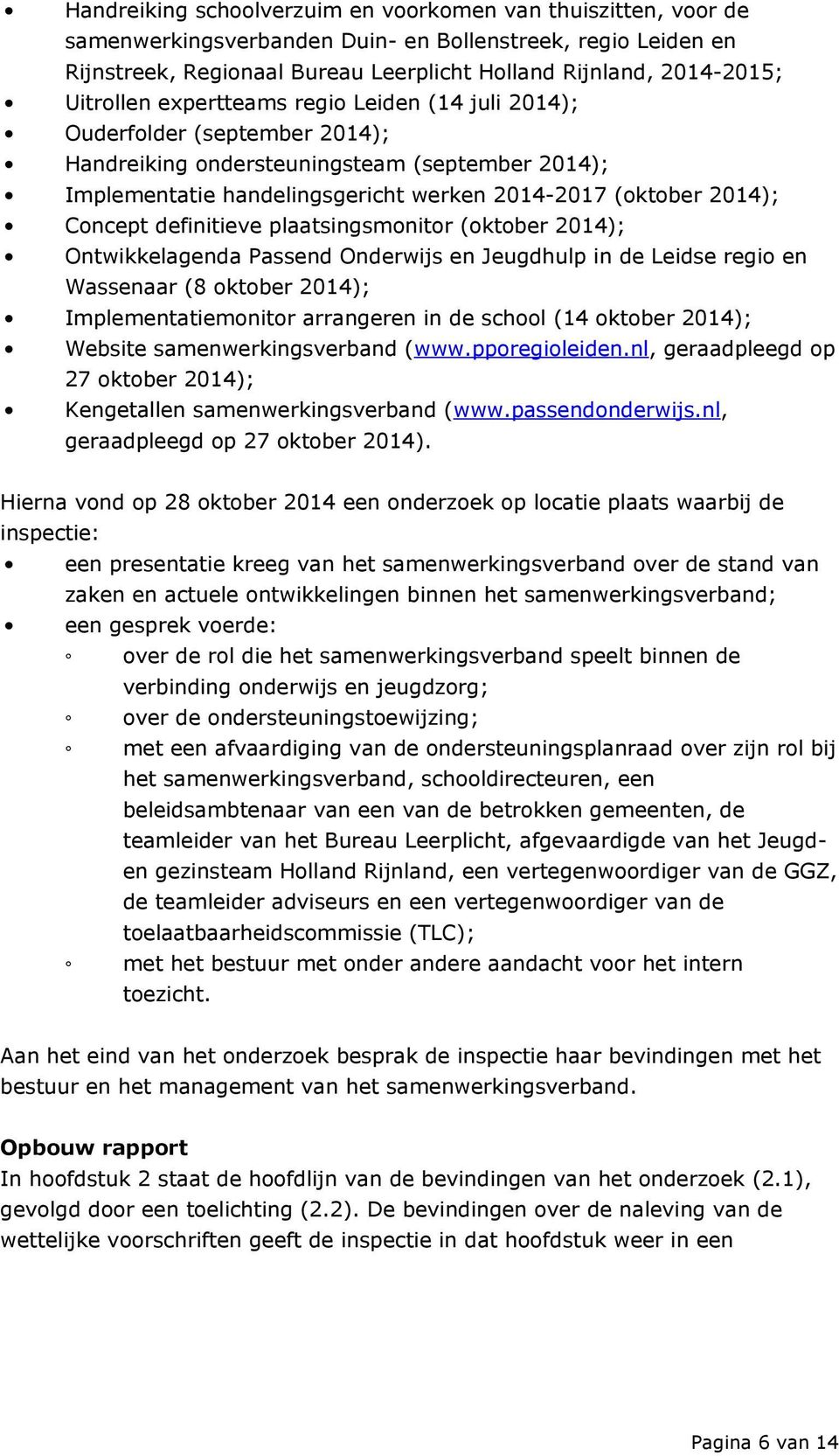 Concept definitieve plaatsingsmonitor (oktober 2014); Ontwikkelagenda Passend Onderwijs en Jeugdhulp in de Leidse regio en Wassenaar (8 oktober 2014); Implementatiemonitor arrangeren in de school (14
