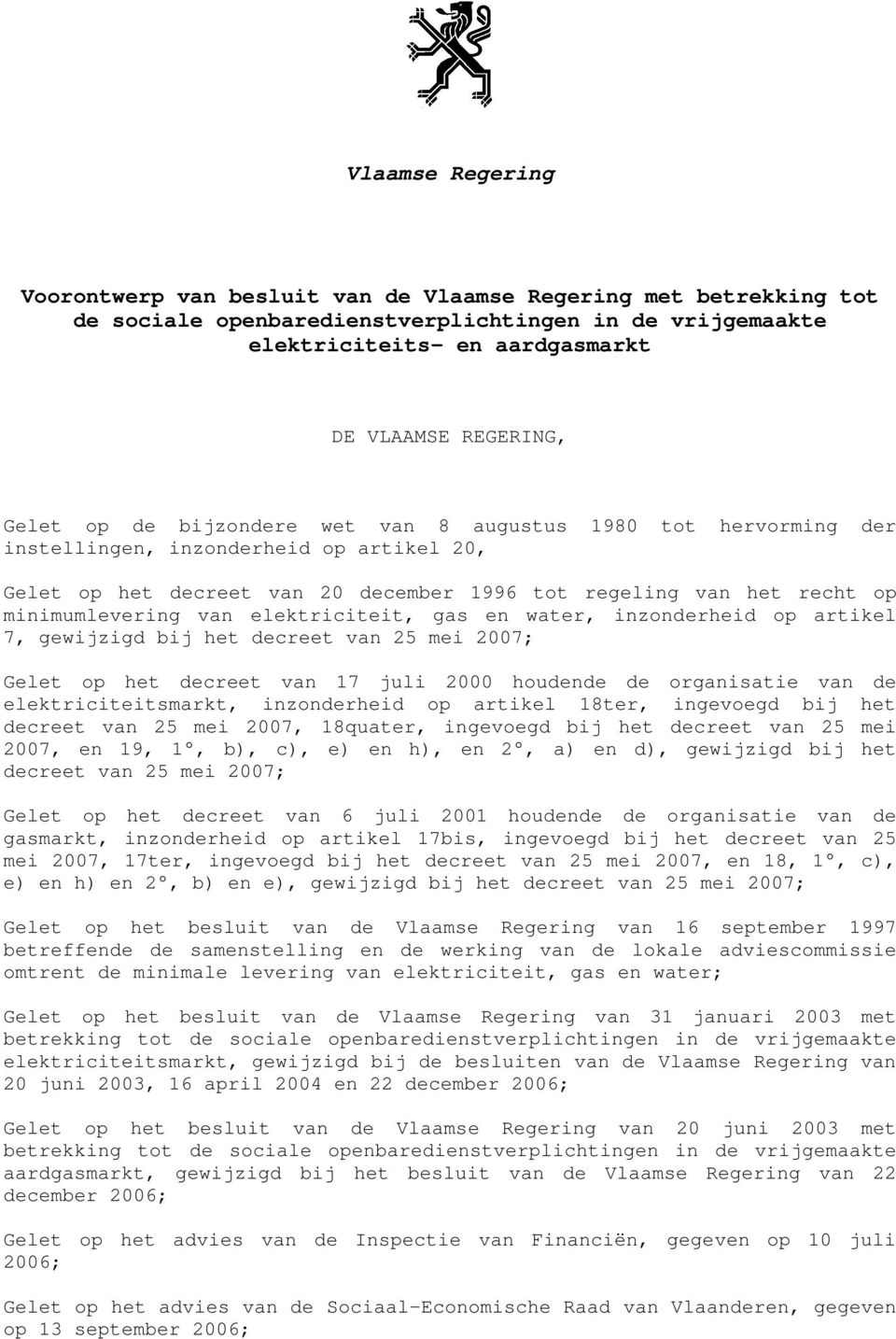 elektriciteit, gas en water, inzonderheid op artikel 7, gewijzigd bij het decreet van 25 mei 2007; Gelet op het decreet van 17 juli 2000 houdende de organisatie van de elektriciteitsmarkt,