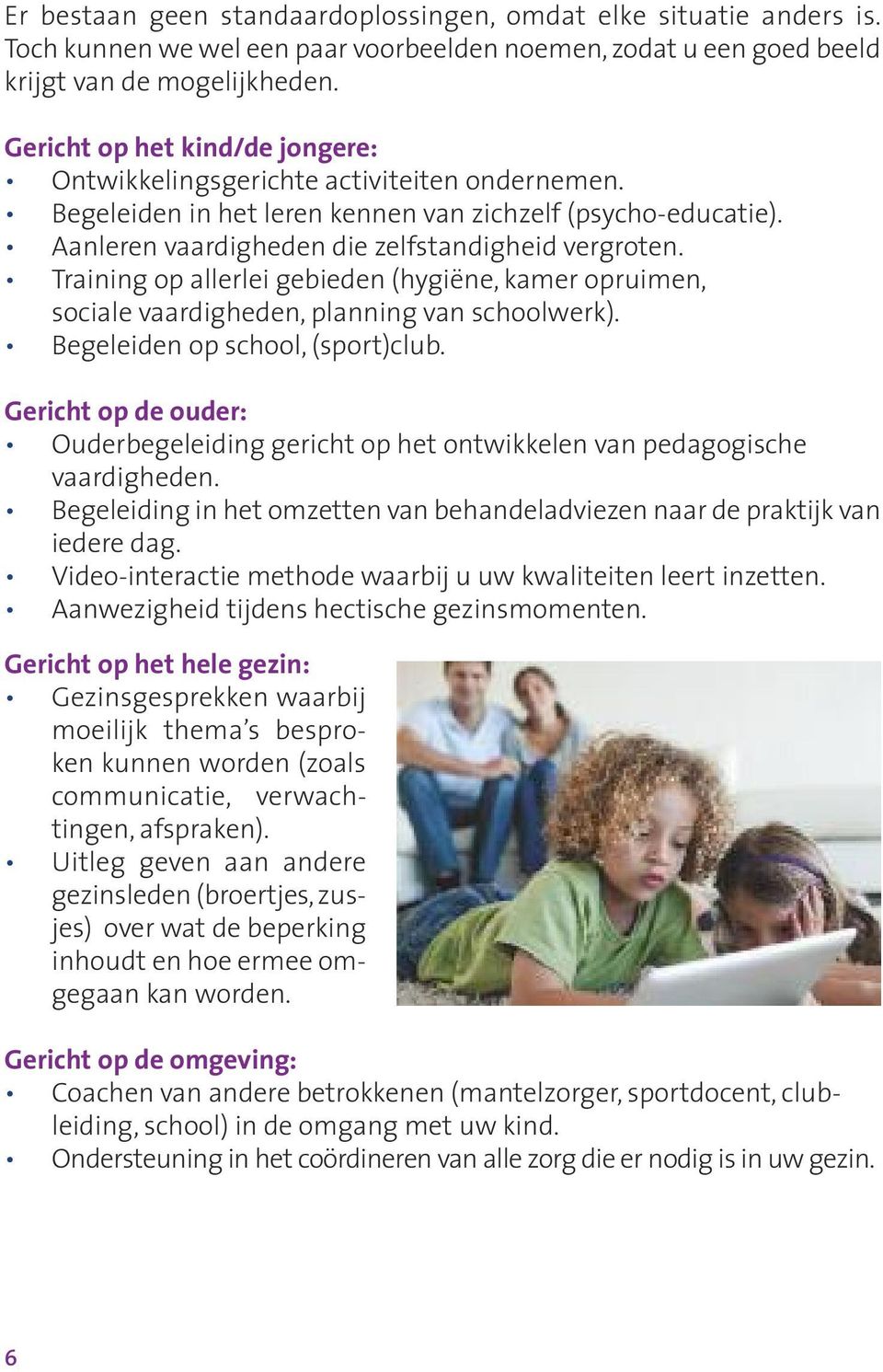 Training op allerlei gebieden (hygiëne, kamer opruimen, sociale vaardigheden, planning van schoolwerk). Begeleiden op school, (sport)club.