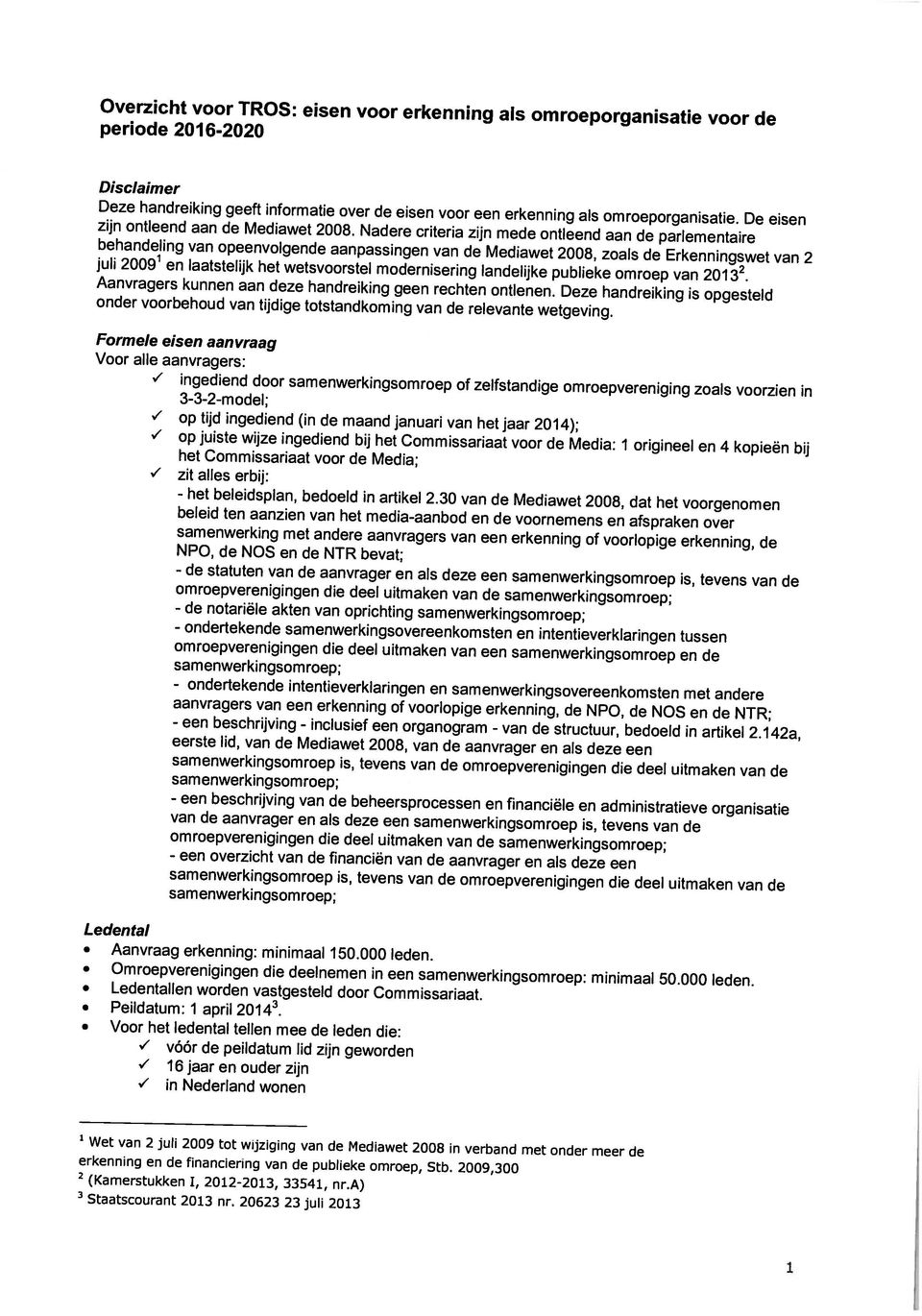 juli 20091 en laatstelijk het wetsvoorstel modernisering landelijke publieke om roep van 201 32 zijn ontleend aan de Mediawet 2008.