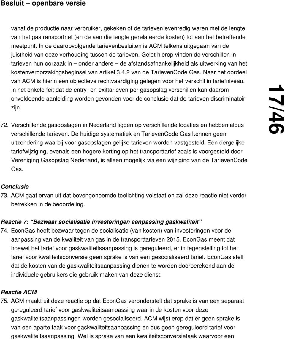 Gelet hierop vinden de verschillen in tarieven hun oorzaak in onder andere de afstandsafhankelijkheid als uitwerking van het kostenveroorzakingsbeginsel van artikel 3.4.2 van de TarievenCode Gas.