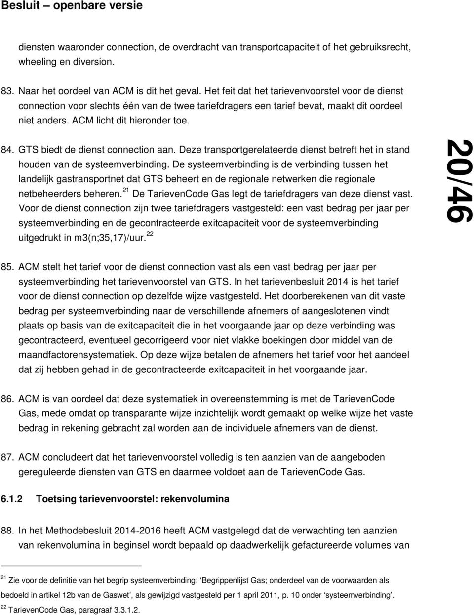 GTS biedt de dienst connection aan. Deze transportgerelateerde dienst betreft het in stand houden van de systeemverbinding.