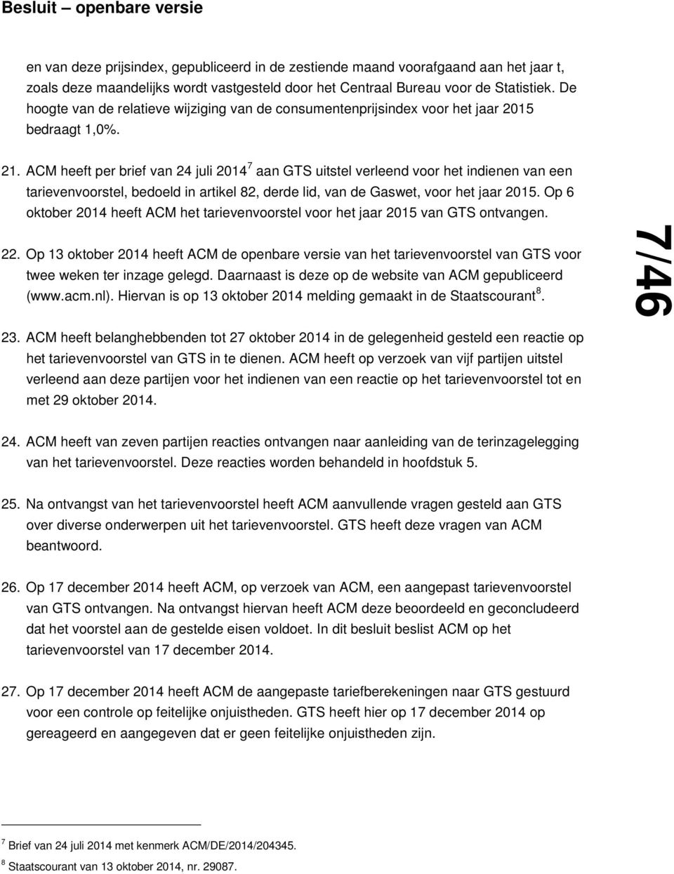 ACM heeft per brief van 24 juli 2014 7 aan GTS uitstel verleend voor het indienen van een tarievenvoorstel, bedoeld in artikel 82, derde lid, van de Gaswet, voor het jaar 2015.