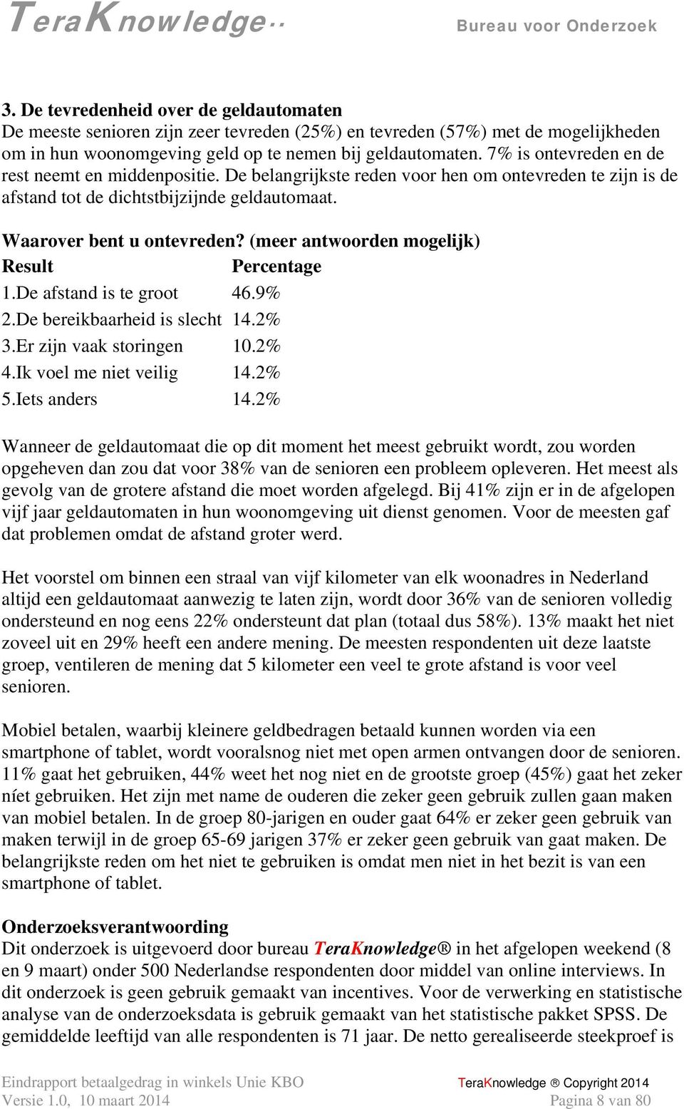 (meer antwoorden mogelijk) Result Percentage 1.De afstand is te groot 46.9% 2.De bereikbaarheid is slecht 14.2% 3.Er zijn vaak storingen 10.2% 4.Ik voel me niet veilig 14.2% 5.Iets anders 14.