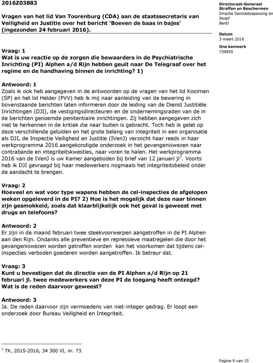 1) Antwoord: 1 Zoals ik ook heb aangegeven in de antwoorden op de vragen van het lid Kooiman (SP) en het lid Helder (PVV) heb ik mij naar aanleiding van de bewering in bovenstaande berichten laten